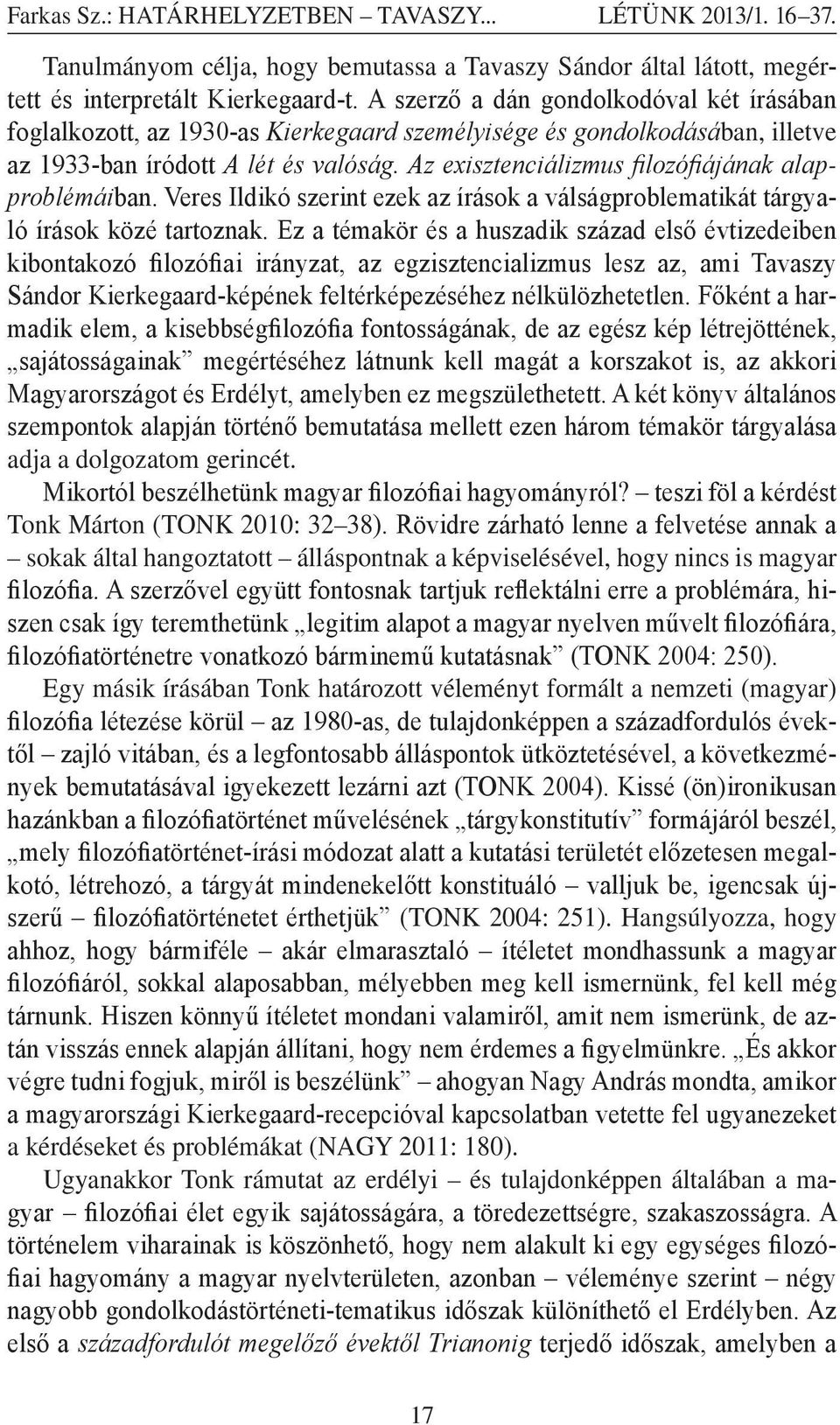 Az exisztenciálizmus filozófiájának alapproblémáiban. Veres Ildikó szerint ezek az írások a válságproblematikát tárgyaló írások közé tartoznak.