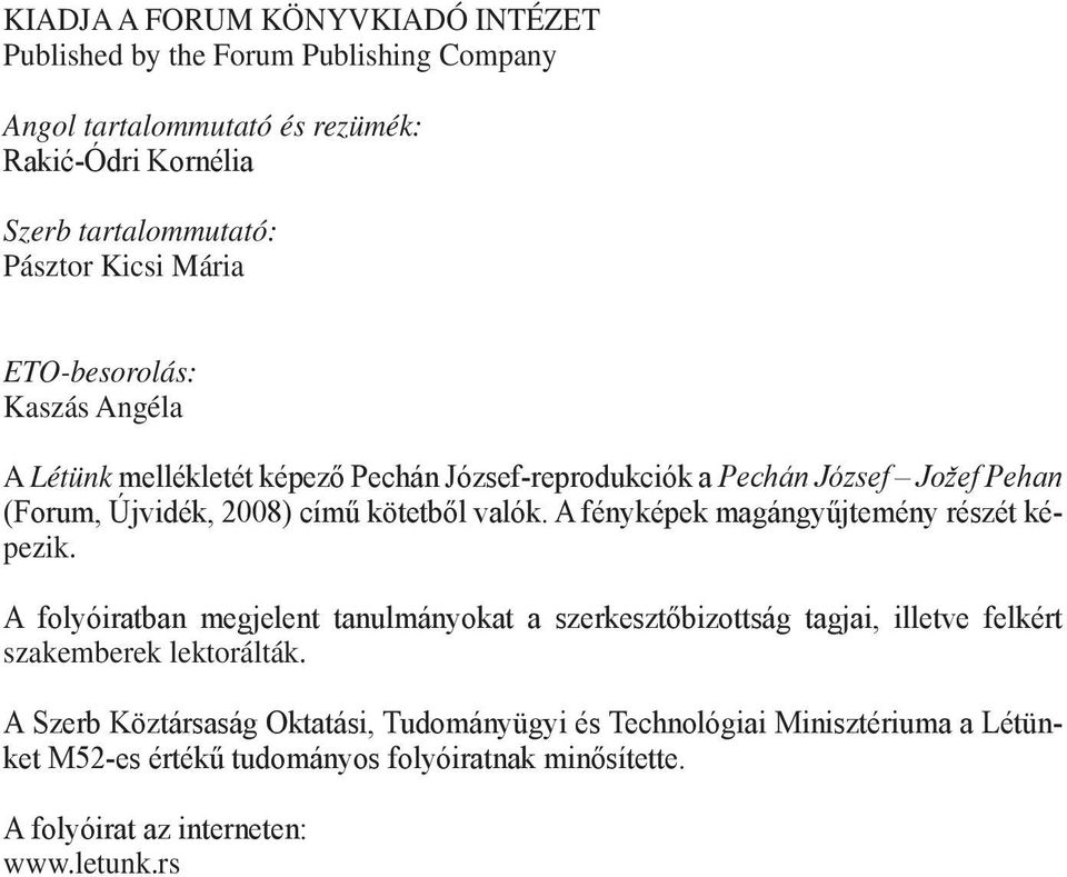 valók. A fényképek magángyűjtemény részét képezik. A folyóiratban megjelent tanulmányokat a szerkesztőbizottság tagjai, illetve felkért szakemberek lektorálták.