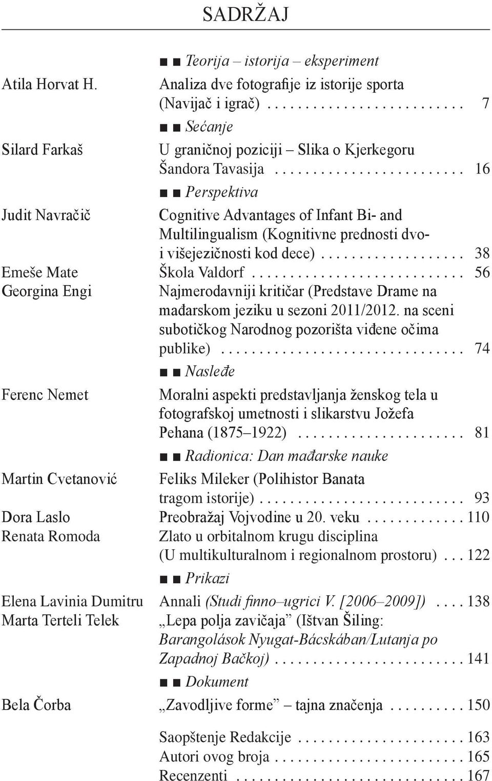 .. 56 Georgina Engi Najmerodavniji kritičar (Predstave Drame na mađarskom jeziku u sezoni 2011/2012. na sceni subotičkog Narodnog pozorišta viđene očima publike).