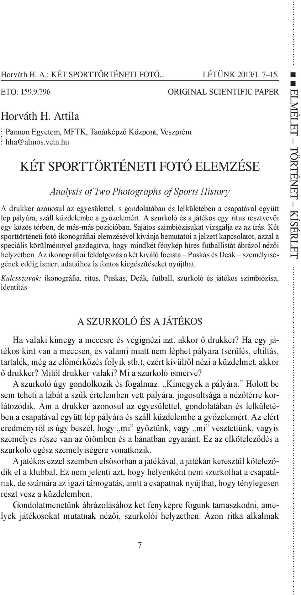 pályára, száll küzdelembe a győzelemért. A szurkoló és a játékos egy rítus résztvevői egy közös térben, de más-más pozícióban. Sajátos szimbiózisukat vizsgálja ez az írás.