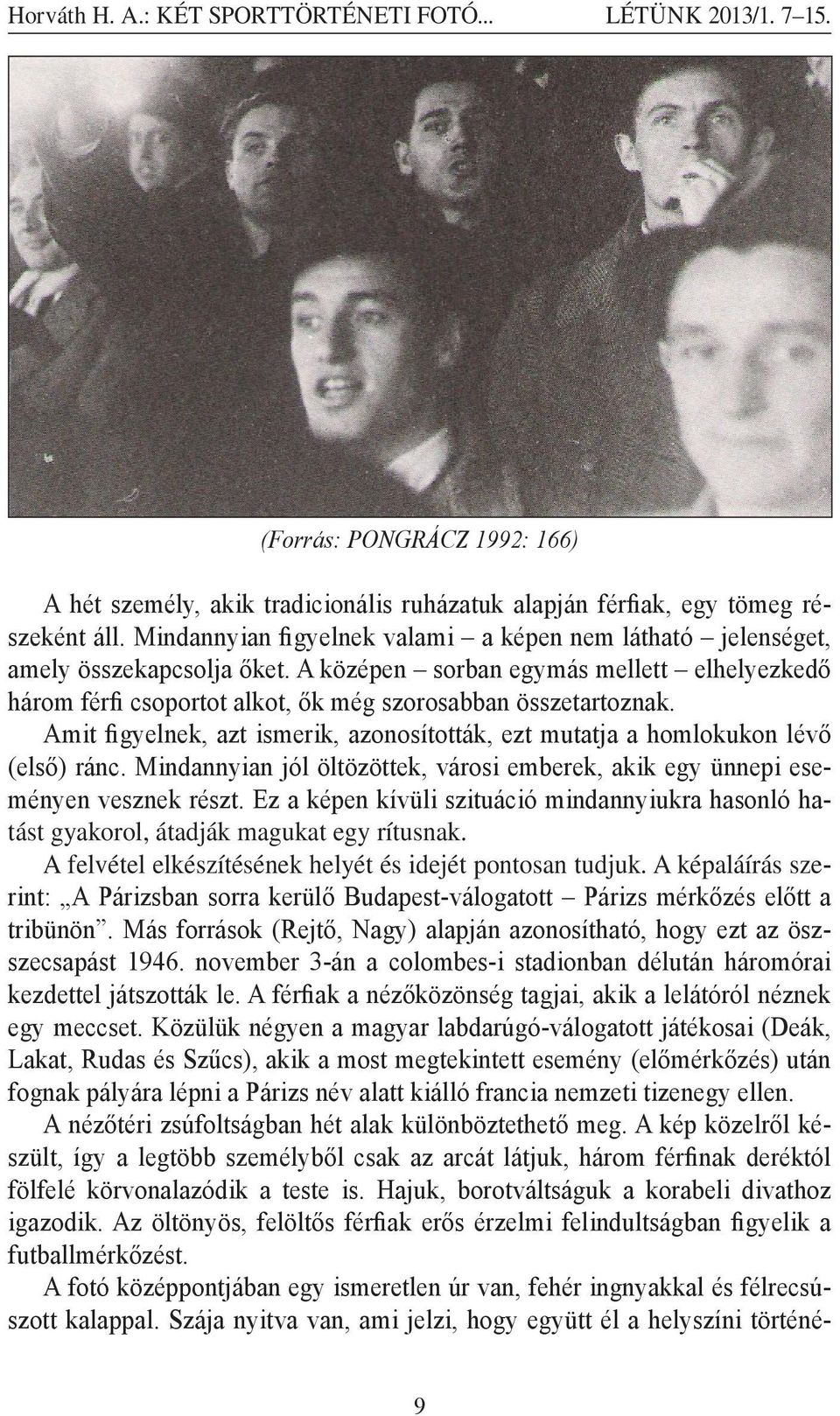 Amit figyelnek, azt ismerik, azonosították, ezt mutatja a homlokukon lévő (első) ránc. Mindannyian jól öltözöttek, városi emberek, akik egy ünnepi eseményen vesznek részt.