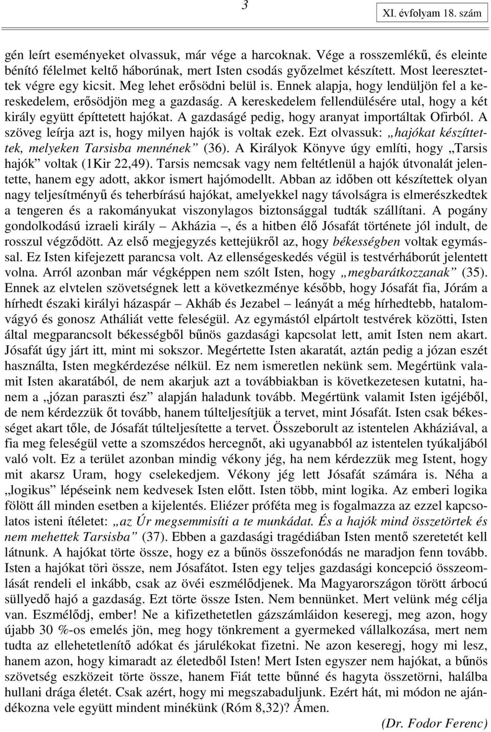 A kereskedelem fellendülésére utal, hogy a két király együtt építtetett hajókat. A gazdaságé pedig, hogy aranyat importáltak Ofirból. A szöveg leírja azt is, hogy milyen hajók is voltak ezek.