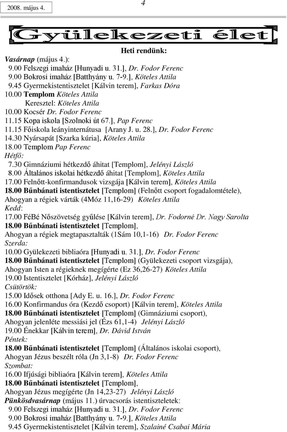 15 Fıiskola leányinternátusa [Arany J. u. 28.], Dr. Fodor Ferenc 14.30 Nyársapát [Szarka kúria], Köteles Attila 18.00 Templom Pap Ferenc Hétfı: 7.