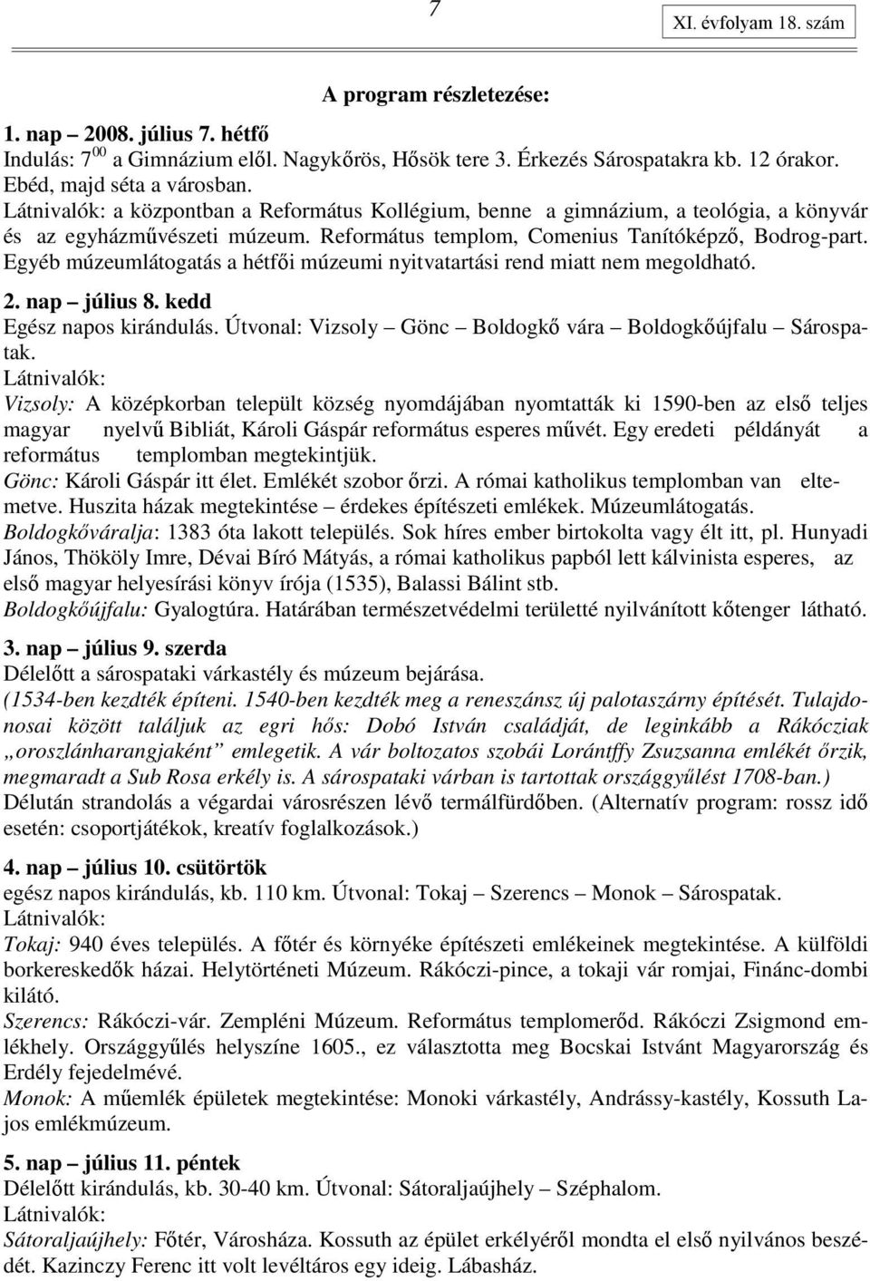 Egyéb múzeumlátogatás a hétfıi múzeumi nyitvatartási rend miatt nem megoldható. 2. nap július 8. kedd Egész napos kirándulás. Útvonal: Vizsoly Gönc Boldogkı vára Boldogkıújfalu Sárospatak.