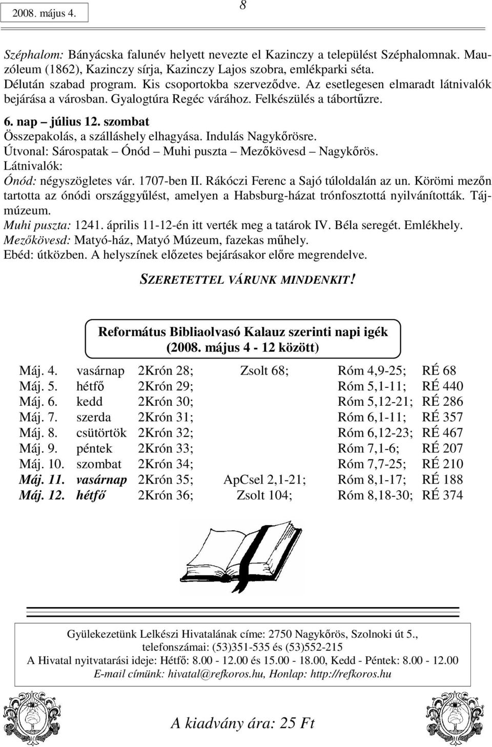 szombat Összepakolás, a szálláshely elhagyása. Indulás Nagykırösre. Útvonal: Sárospatak Ónód Muhi puszta Mezıkövesd Nagykırös. Látnivalók: Ónód: négyszögletes vár. 1707-ben II.