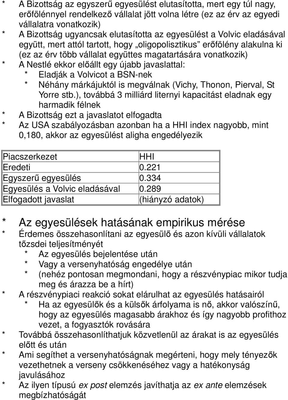 előállt egy újabb javaslattal: * Eladják a Volvicot a BSN-nek * Néhány márkájuktól is megválnak (Vichy, Thonon, Pierval, St Yorre stb.