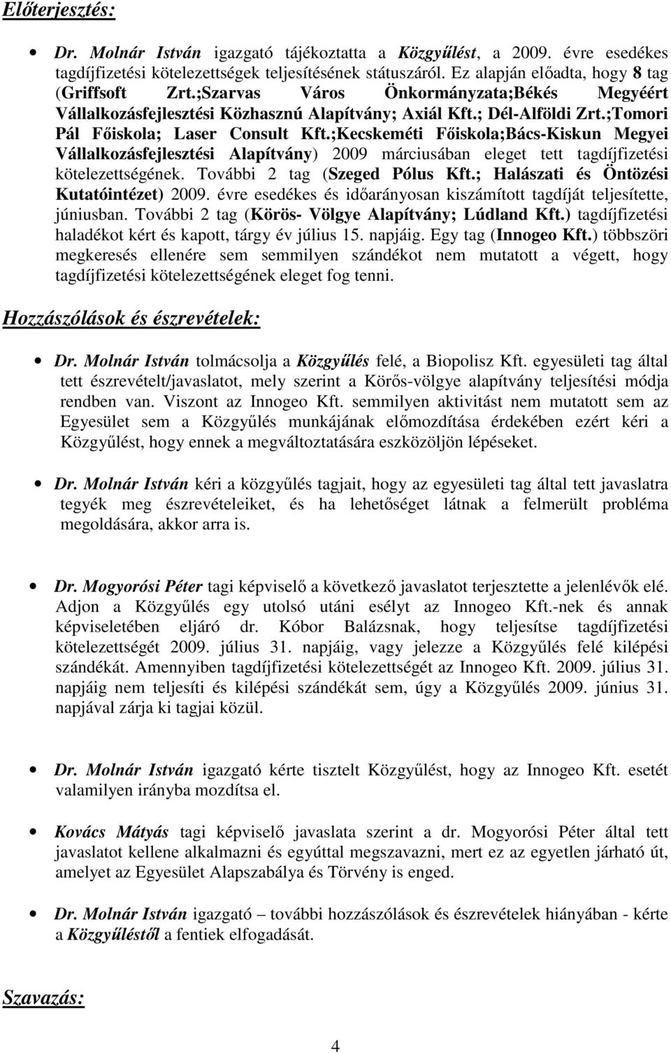 ;Kecskeméti Fıiskola;Bács-Kiskun Megyei Vállalkozásfejlesztési Alapítvány) 2009 márciusában eleget tett tagdíjfizetési kötelezettségének. További 2 tag (Szeged Pólus Kft.