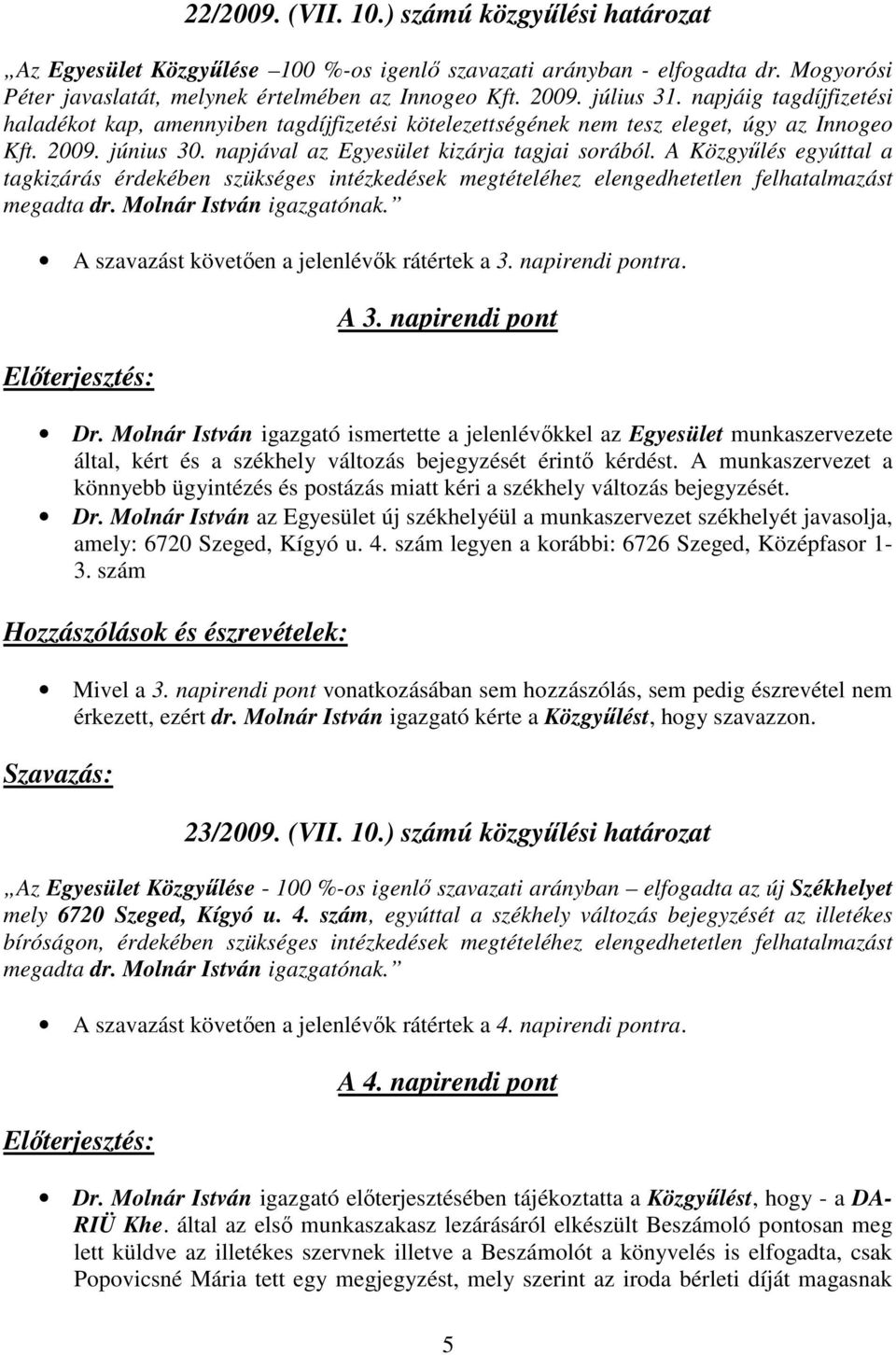 A Közgyőlés egyúttal a tagkizárás érdekében szükséges intézkedések megtételéhez elengedhetetlen felhatalmazást megadta dr. Molnár István igazgatónak. A szavazást követıen a jelenlévık rátértek a 3.