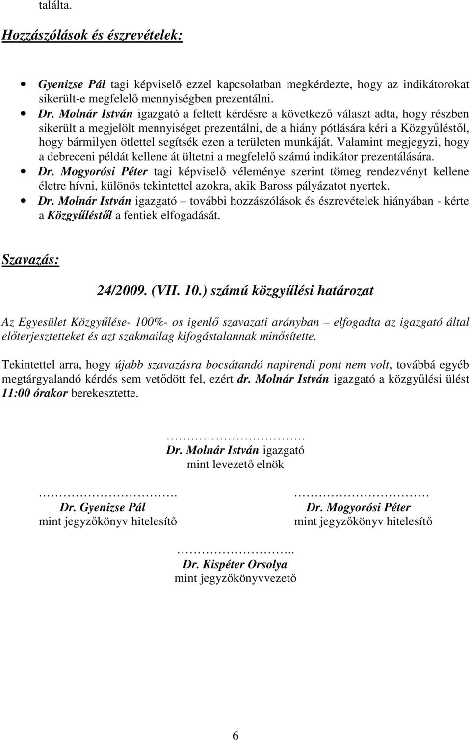 segítsék ezen a területen munkáját. Valamint megjegyzi, hogy a debreceni példát kellene át ültetni a megfelelı számú indikátor prezentálására. Dr.