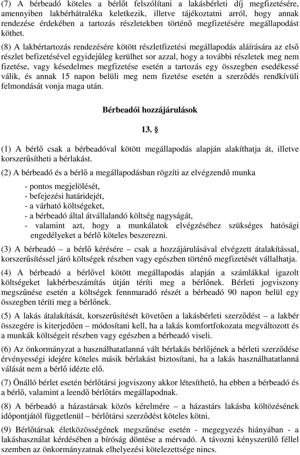 (8) A lakbértartozás rendezésére kötött részletfizetési megállapodás aláírására az első részlet befizetésével egyidejűleg kerülhet sor azzal, hogy a további részletek meg nem fizetése, vagy