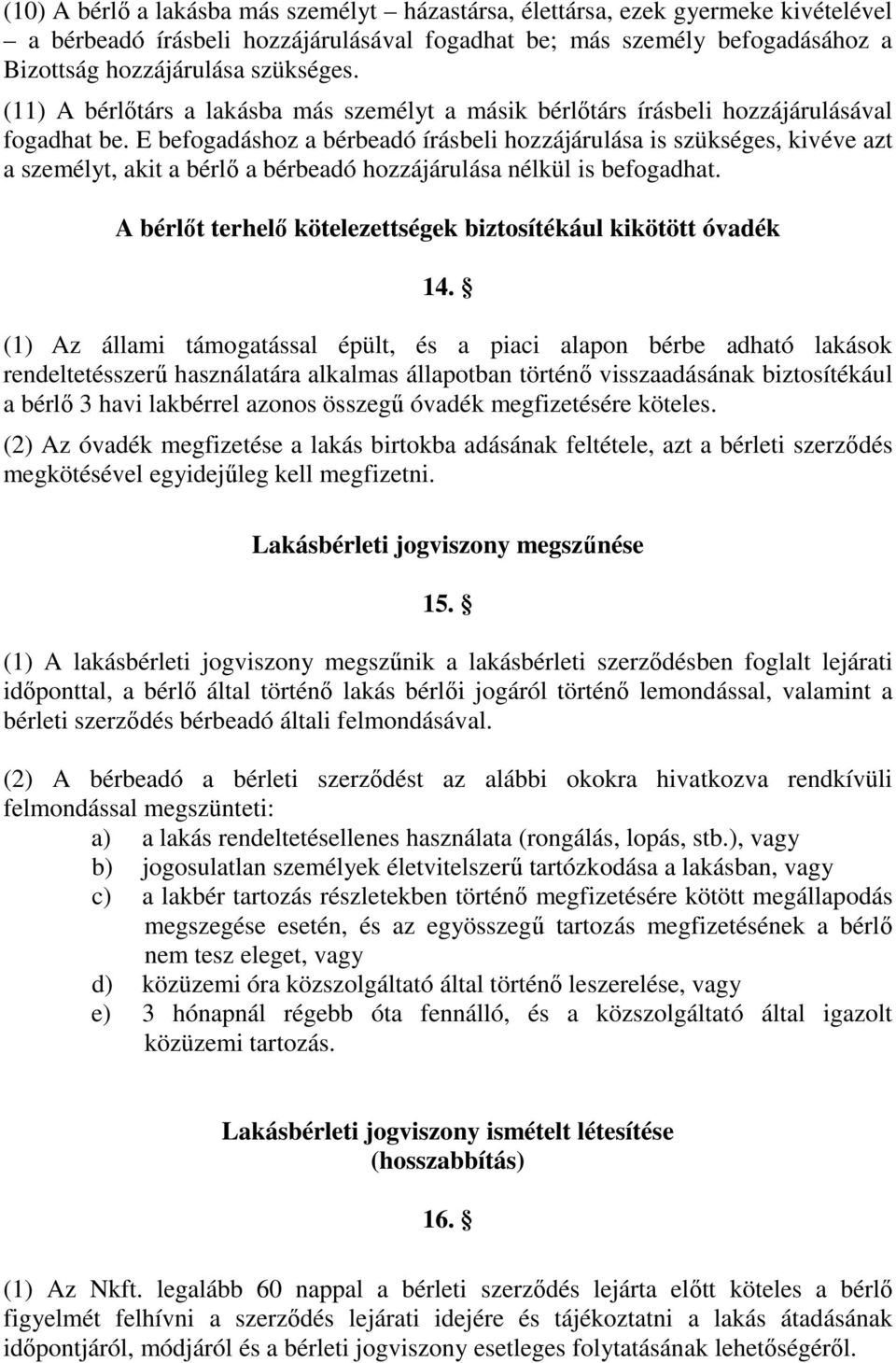 E befogadáshoz a bérbeadó írásbeli hozzájárulása is szükséges, kivéve azt a személyt, akit a bérlő a bérbeadó hozzájárulása nélkül is befogadhat.