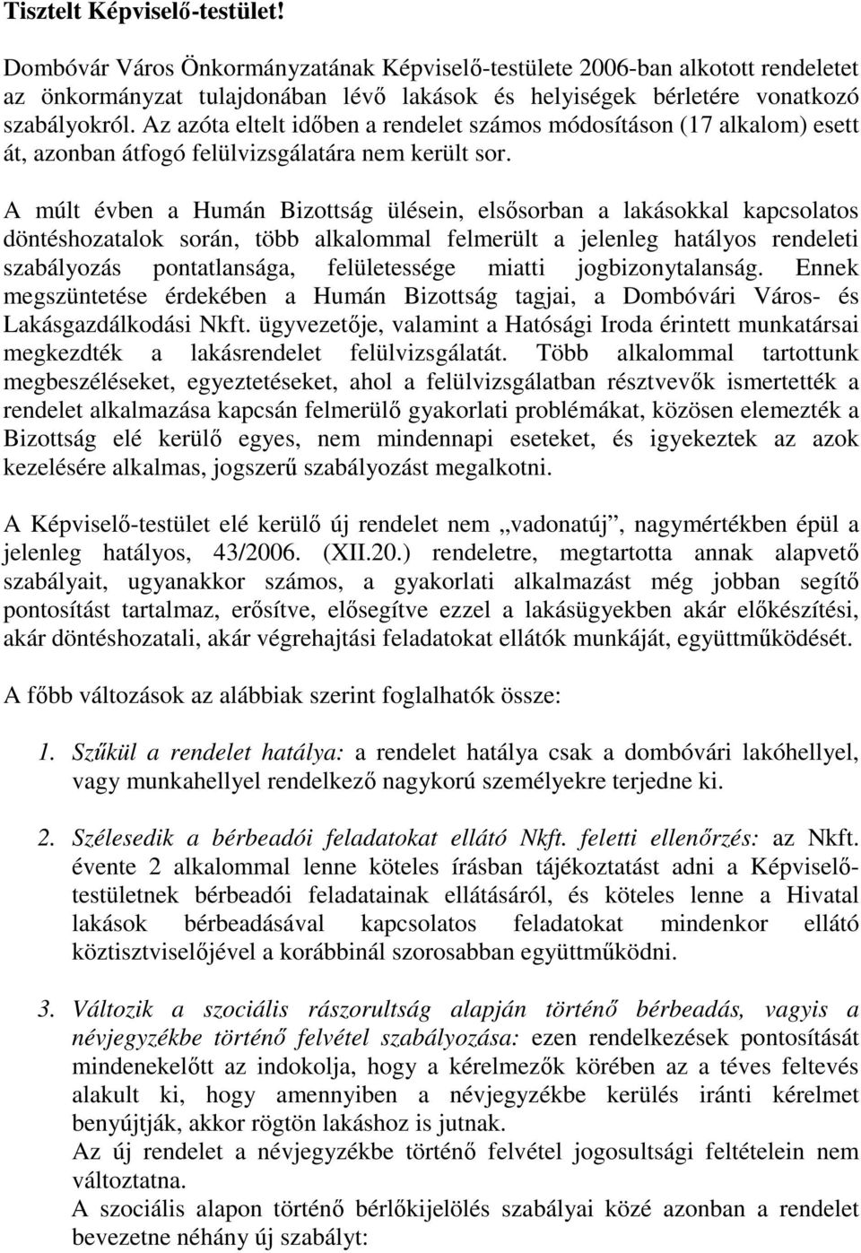 A múlt évben a Humán Bizottság ülésein, elsősorban a lakásokkal kapcsolatos döntéshozatalok során, több alkalommal felmerült a jelenleg hatályos rendeleti szabályozás pontatlansága, felületessége