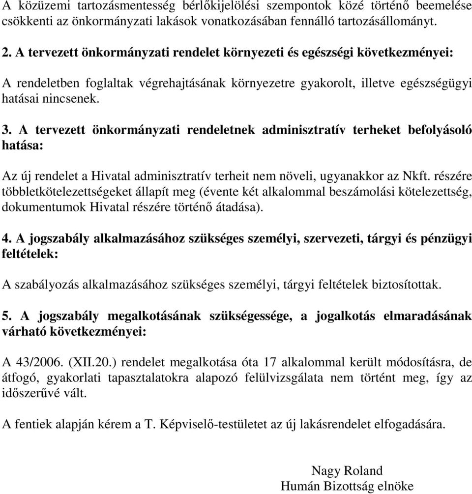 A tervezett önkormányzati rendeletnek adminisztratív terheket befolyásoló hatása: Az új rendelet a Hivatal adminisztratív terheit nem növeli, ugyanakkor az Nkft.