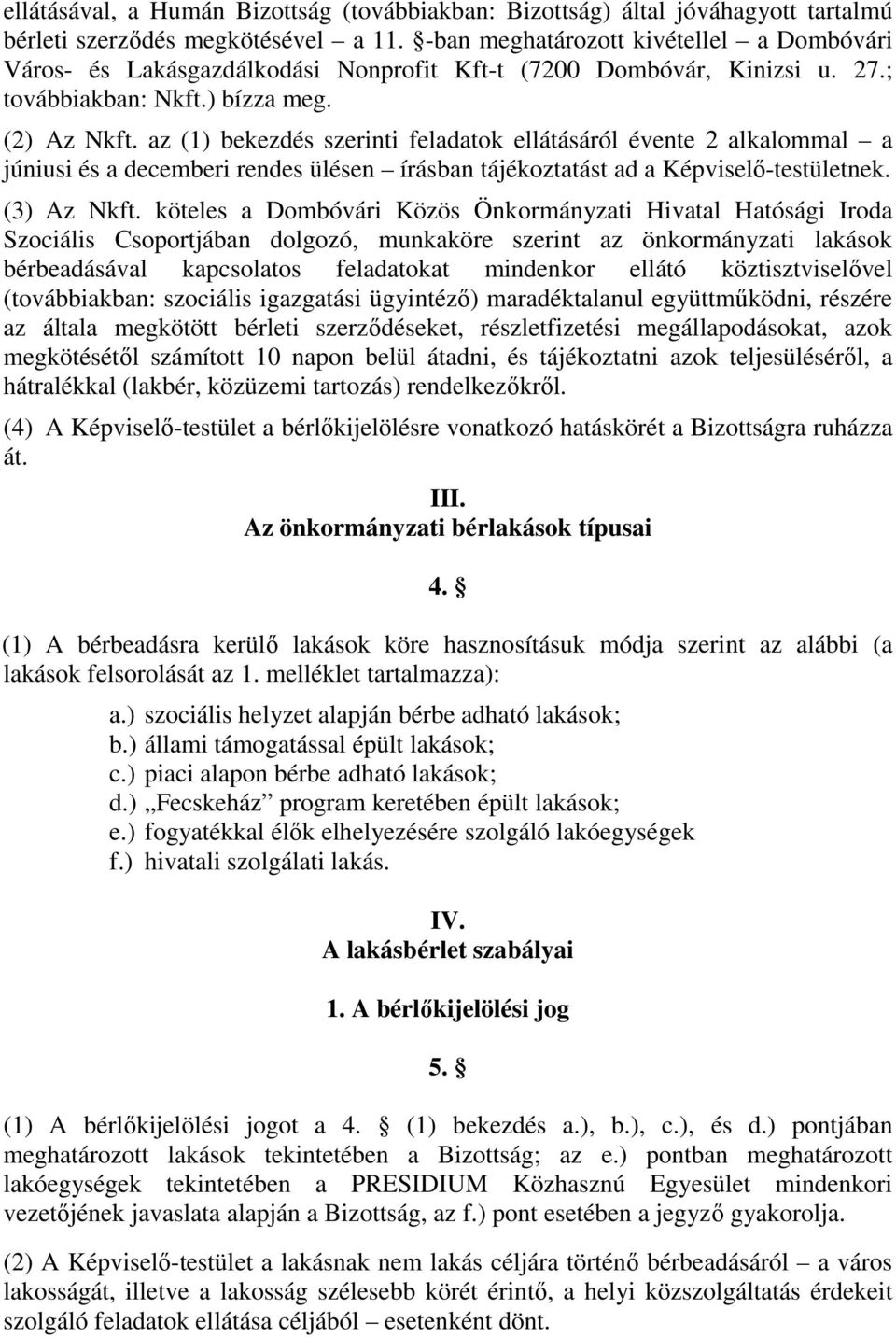 az (1) bekezdés szerinti feladatok ellátásáról évente 2 alkalommal a júniusi és a decemberi rendes ülésen írásban tájékoztatást ad a Képviselő-testületnek. (3) Az Nkft.