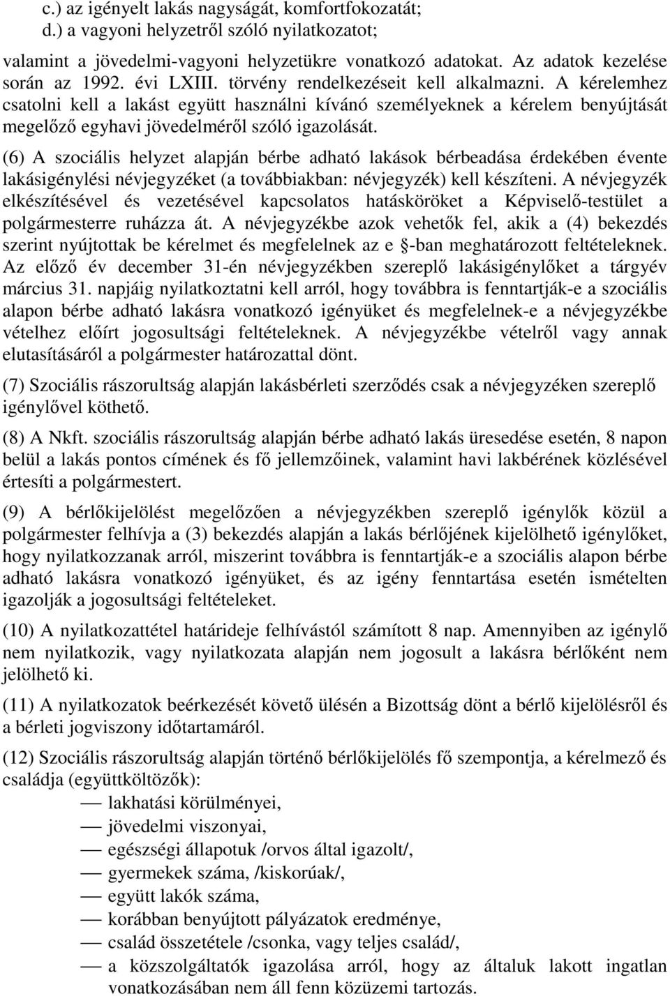 (6) A szociális helyzet alapján bérbe adható lakások bérbeadása érdekében évente lakásigénylési névjegyzéket (a továbbiakban: névjegyzék) kell készíteni.