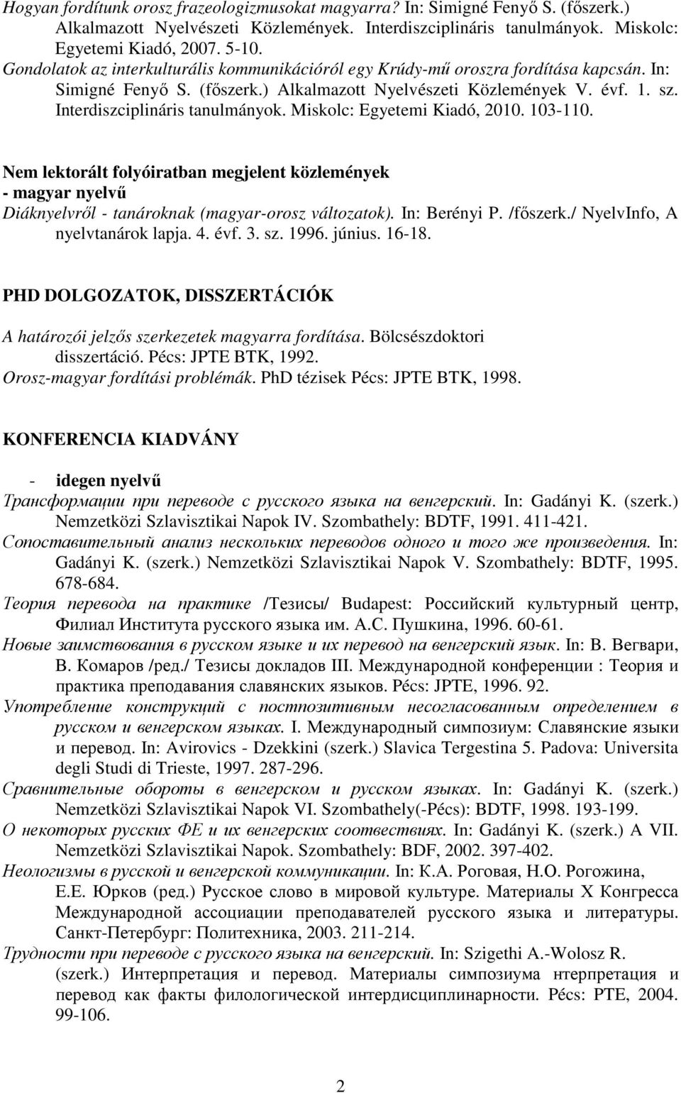 Interdiszciplináris tanulmányok. Miskolc: Egyetemi Kiadó, 2010. 103-110. Nem lektorált folyóiratban megjelent közlemények - magyar nyelvő Diáknyelvrıl - tanároknak (magyar-orosz változatok).