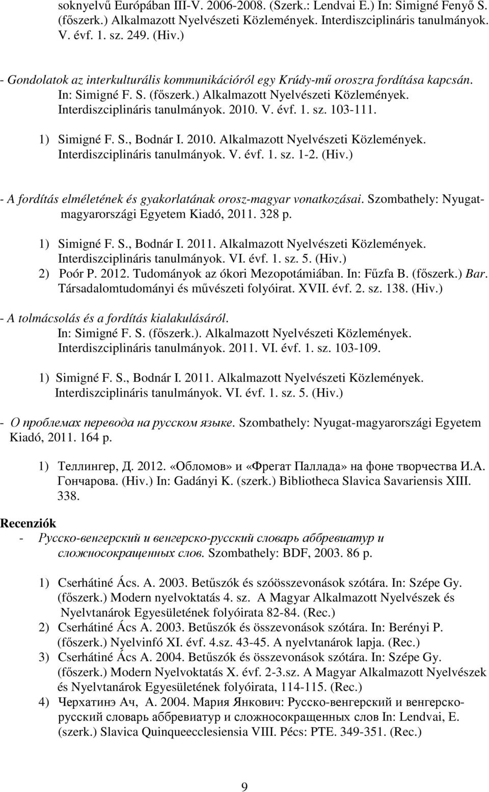 évf. 1. sz. 103-111. 1) Simigné F. S., Bodnár I. 2010. Alkalmazott Nyelvészeti Közlemények. Interdiszciplináris tanulmányok. V. évf. 1. sz. 1-2. (Hiv.
