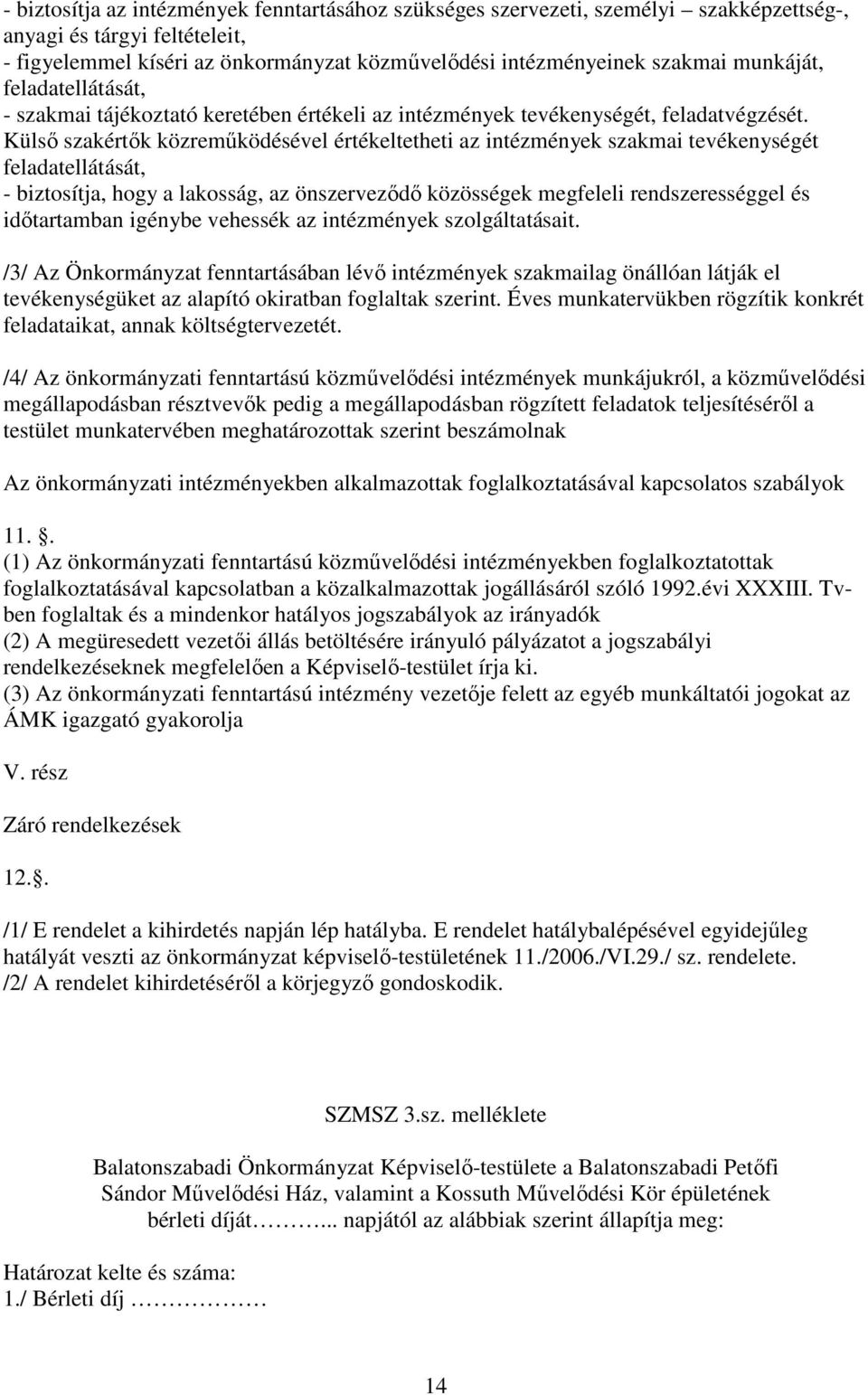 Külsı szakértık közremőködésével értékeltetheti az intézmények szakmai tevékenységét feladatellátását, - biztosítja, hogy a lakosság, az önszervezıdı közösségek megfeleli rendszerességgel és