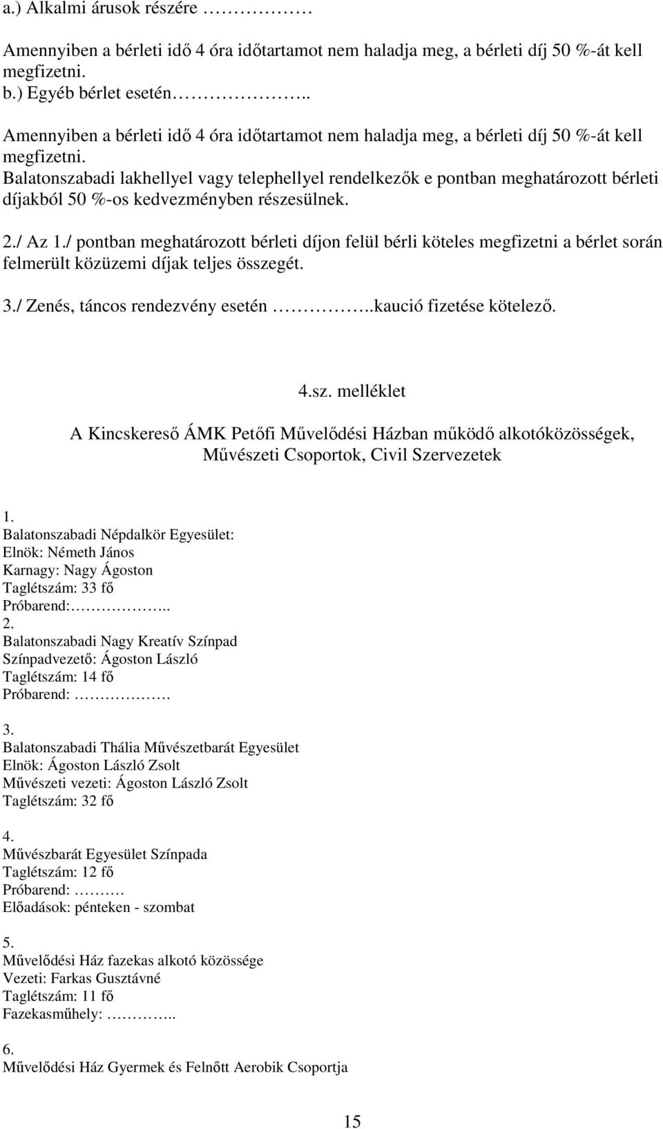 Balatonszabadi lakhellyel vagy telephellyel rendelkezık e pontban meghatározott bérleti díjakból 50 %-os kedvezményben részesülnek. 2./ Az 1.