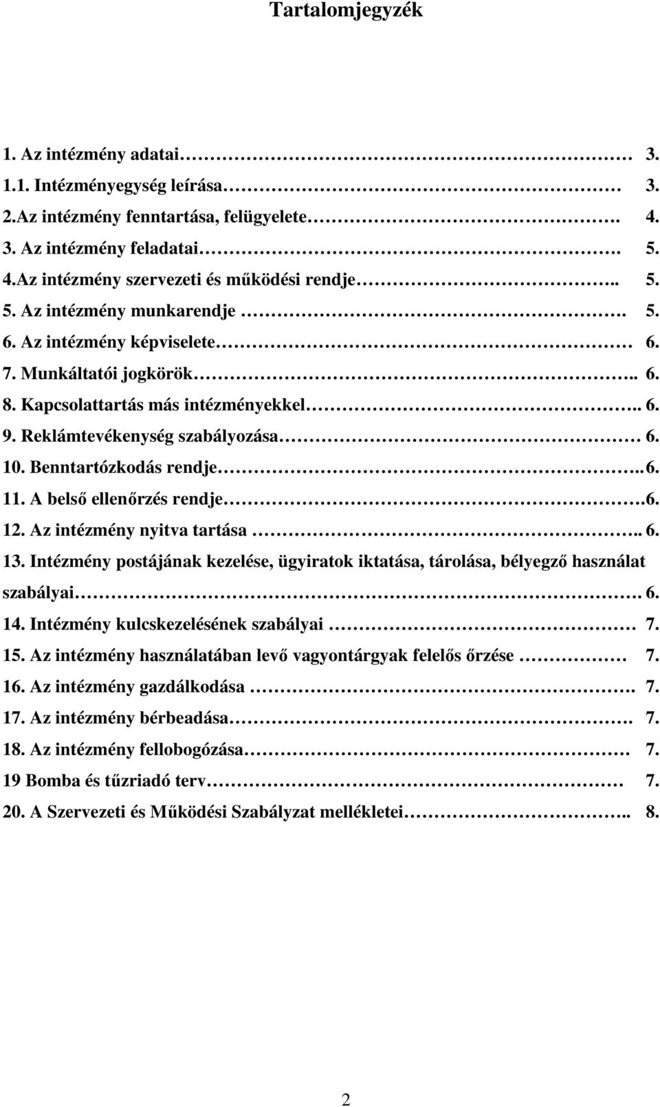 A belsı ellenırzés rendje. 6. 12. Az intézmény nyitva tartása.. 6. 13. Intézmény postájának kezelése, ügyiratok iktatása, tárolása, bélyegzı használat szabályai. 6. 14.