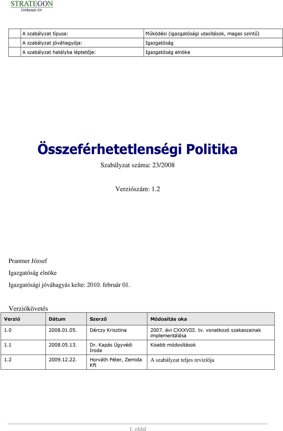 2 Prantner József Igazgatóság elnöke Igazgatósági jóváhagyás kelte: 2010. február 01. Verziókövetés Verzió Dátum Szerzı Módosítás oka 1.0 2008.01.05.