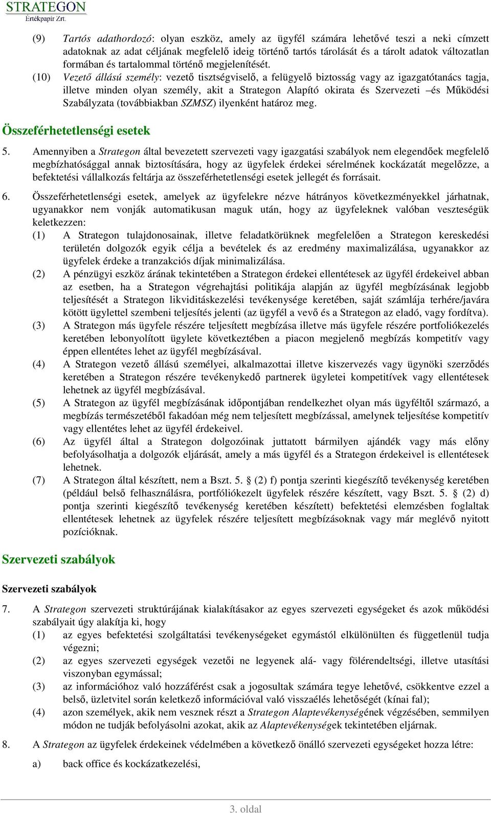 (10) Vezetı állású személy: vezetı tisztségviselı, a felügyelı biztosság vagy az igazgatótanács tagja, illetve minden olyan személy, akit a Strategon Alapító okirata és Szervezeti és Mőködési