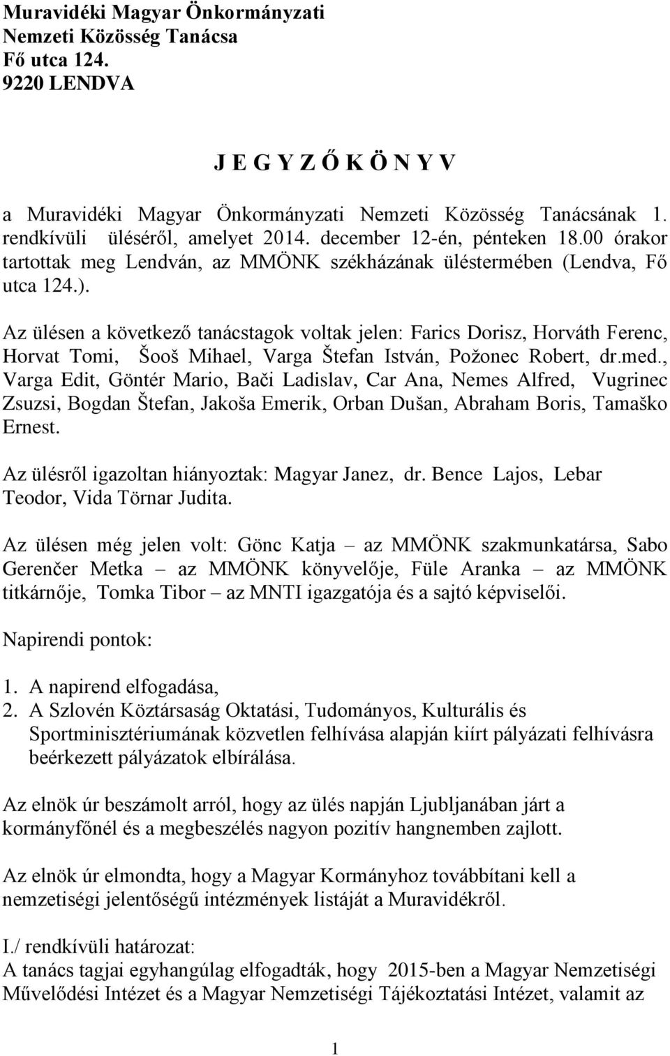 Az ülésen a következő tanácstagok voltak jelen: Farics Dorisz, Horváth Ferenc, Horvat Tomi, Šooš Mihael, Varga Štefan István, Požonec Robert, dr.med.