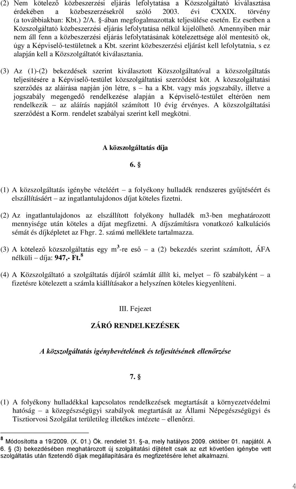 Amennyiben már nem áll fenn a közbeszerzési eljárás lefolytatásának kötelezettsége alól mentesítő ok, úgy a Képviselő-testületnek a Kbt.