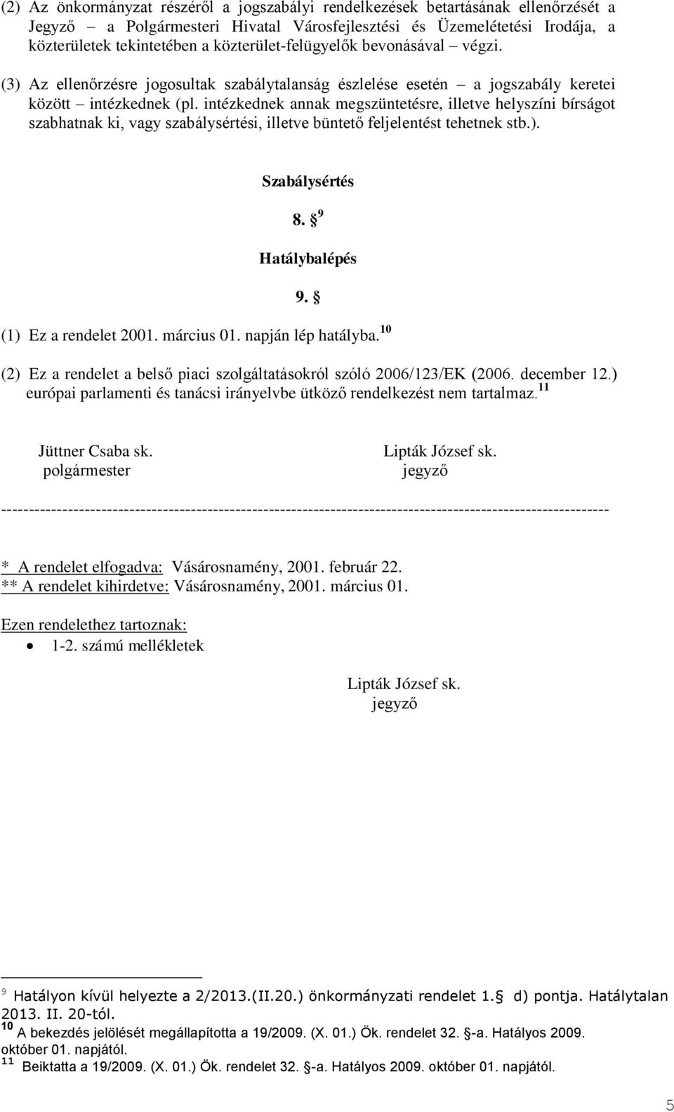 intézkednek annak megszüntetésre, illetve helyszíni bírságot szabhatnak ki, vagy szabálysértési, illetve büntető feljelentést tehetnek stb.). Szabálysértés 8. 9 Hatálybalépés 9.