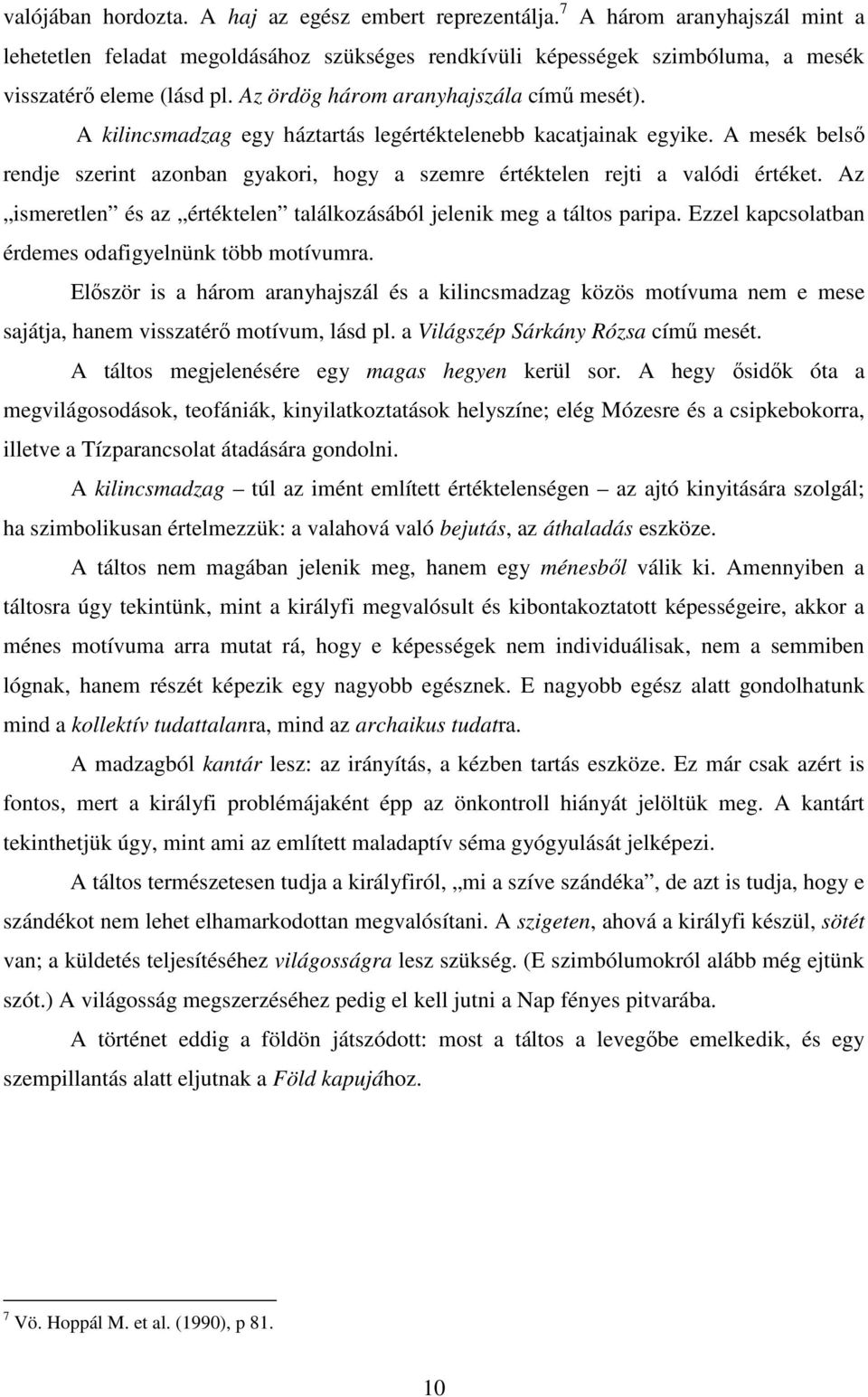 A mesék belső rendje szerint azonban gyakori, hogy a szemre értéktelen rejti a valódi értéket. Az ismeretlen és az értéktelen találkozásából jelenik meg a táltos paripa.
