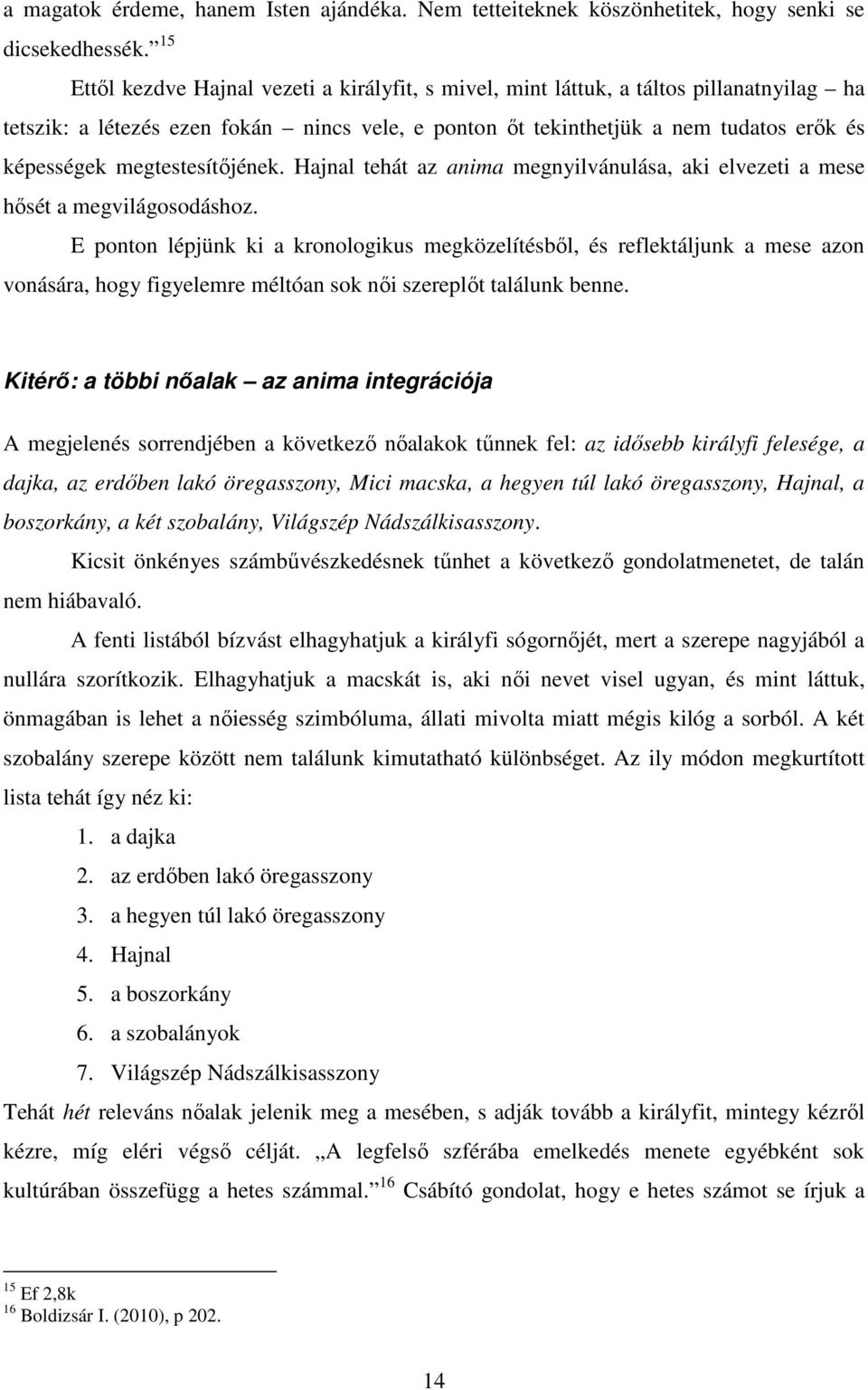 megtestesítőjének. Hajnal tehát az anima megnyilvánulása, aki elvezeti a mese hősét a megvilágosodáshoz.