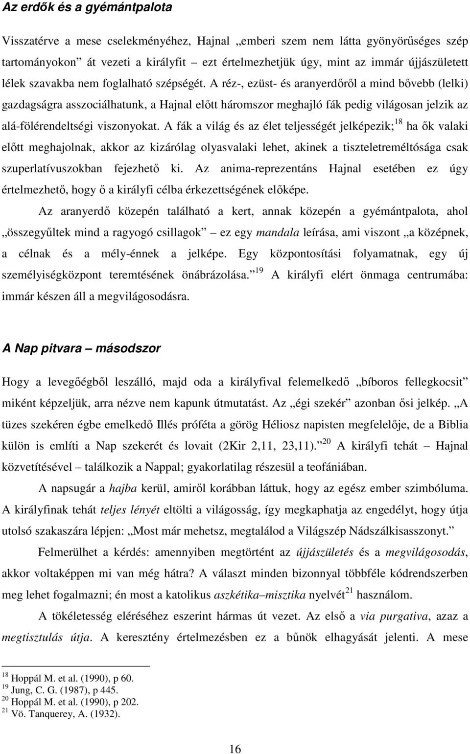 A réz-, ezüst- és aranyerdőről a mind bővebb (lelki) gazdagságra asszociálhatunk, a Hajnal előtt háromszor meghajló fák pedig világosan jelzik az alá-fölérendeltségi viszonyokat.