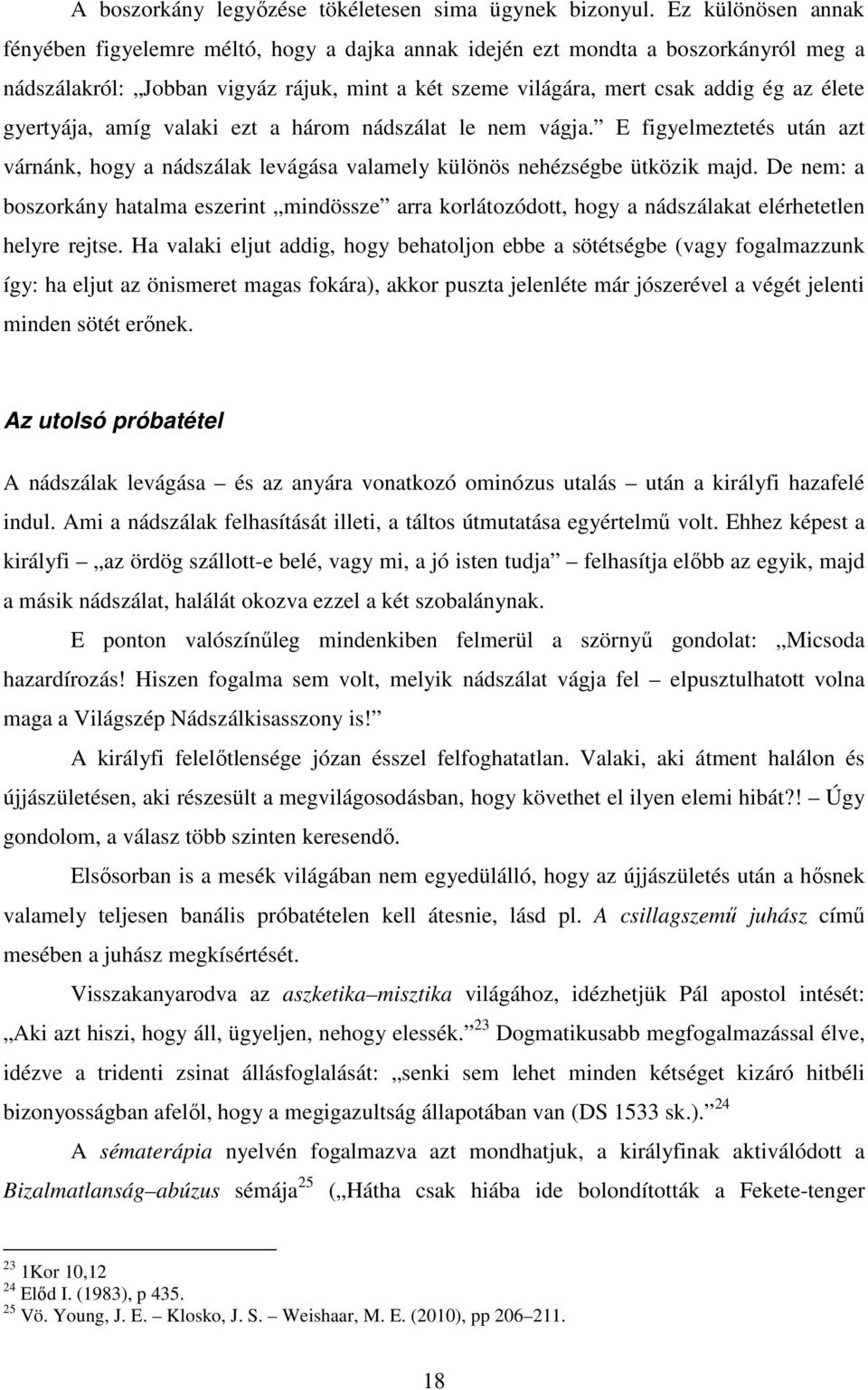 gyertyája, amíg valaki ezt a három nádszálat le nem vágja. E figyelmeztetés után azt várnánk, hogy a nádszálak levágása valamely különös nehézségbe ütközik majd.