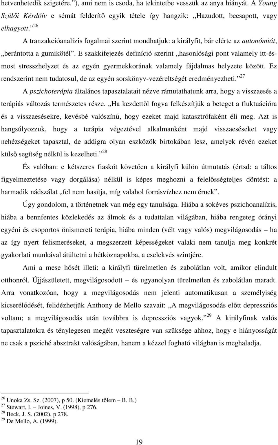 E szakkifejezés definíció szerint hasonlósági pont valamely itt-ésmost stresszhelyzet és az egyén gyermekkorának valamely fájdalmas helyzete között.