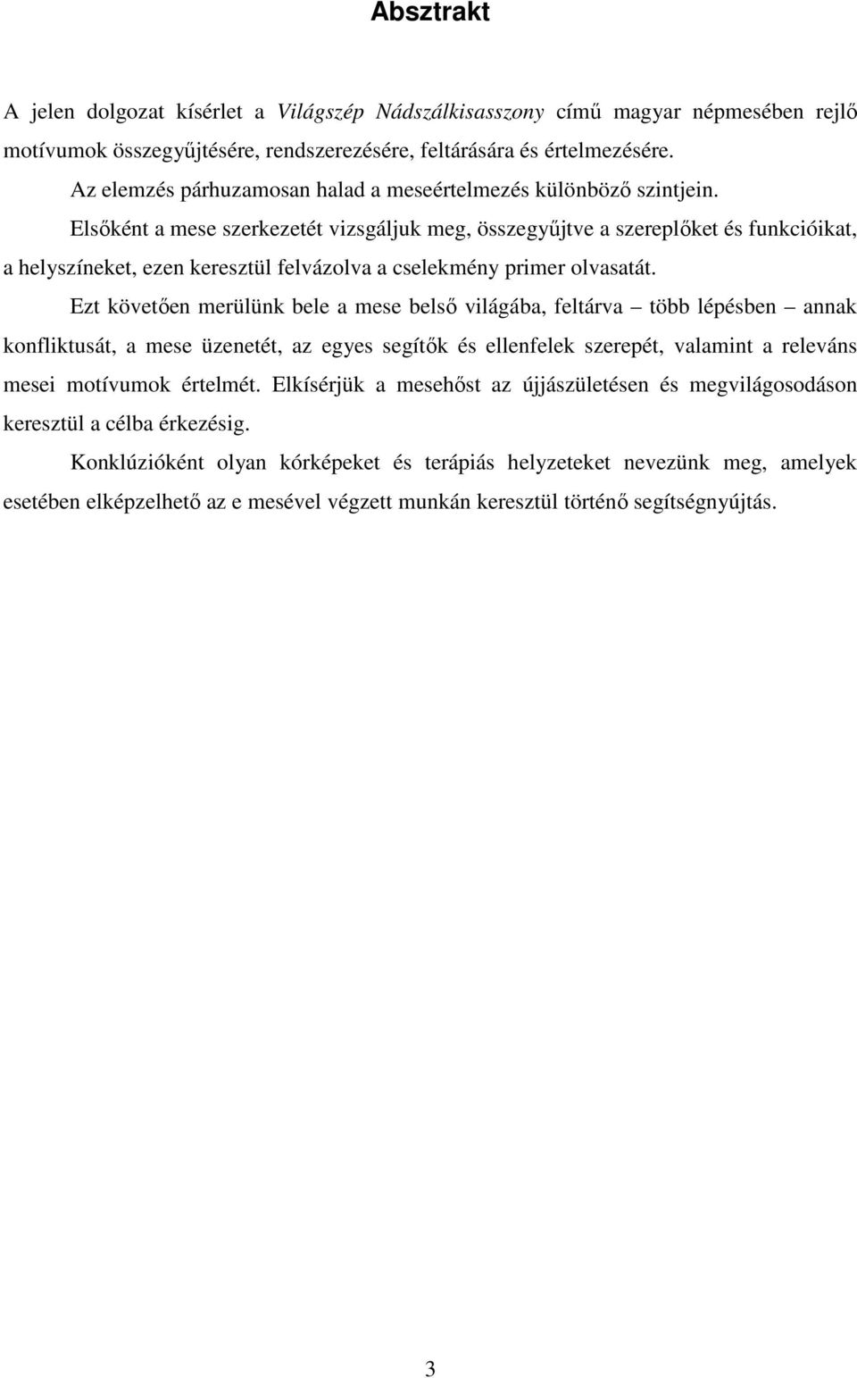 Elsőként a mese szerkezetét vizsgáljuk meg, összegyűjtve a szereplőket és funkcióikat, a helyszíneket, ezen keresztül felvázolva a cselekmény primer olvasatát.