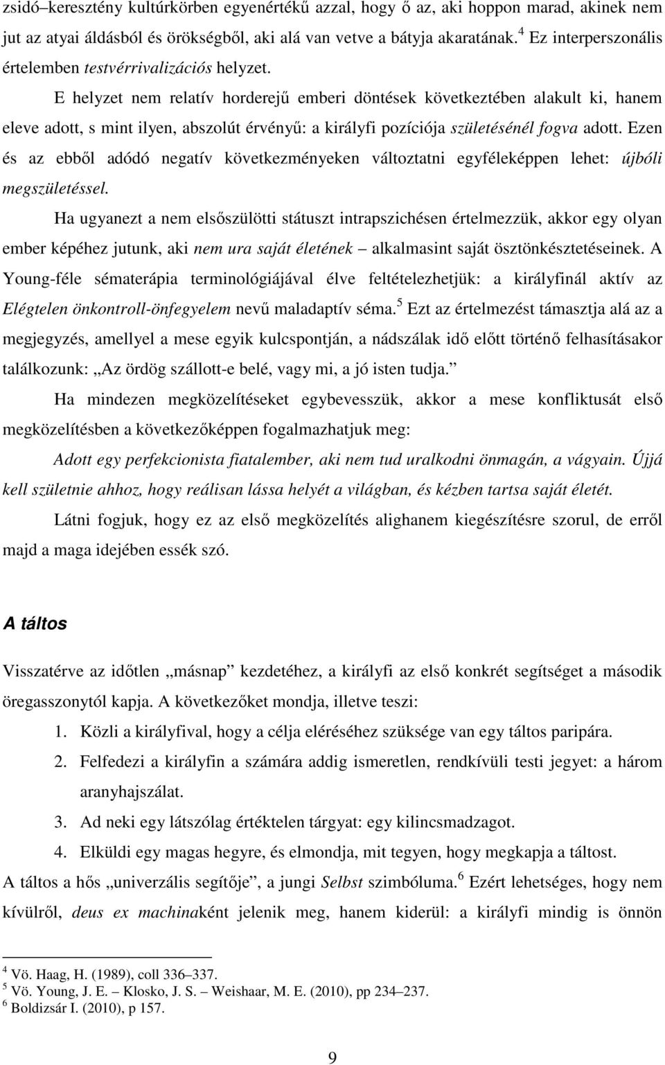 E helyzet nem relatív horderejű emberi döntések következtében alakult ki, hanem eleve adott, s mint ilyen, abszolút érvényű: a királyfi pozíciója születésénél fogva adott.