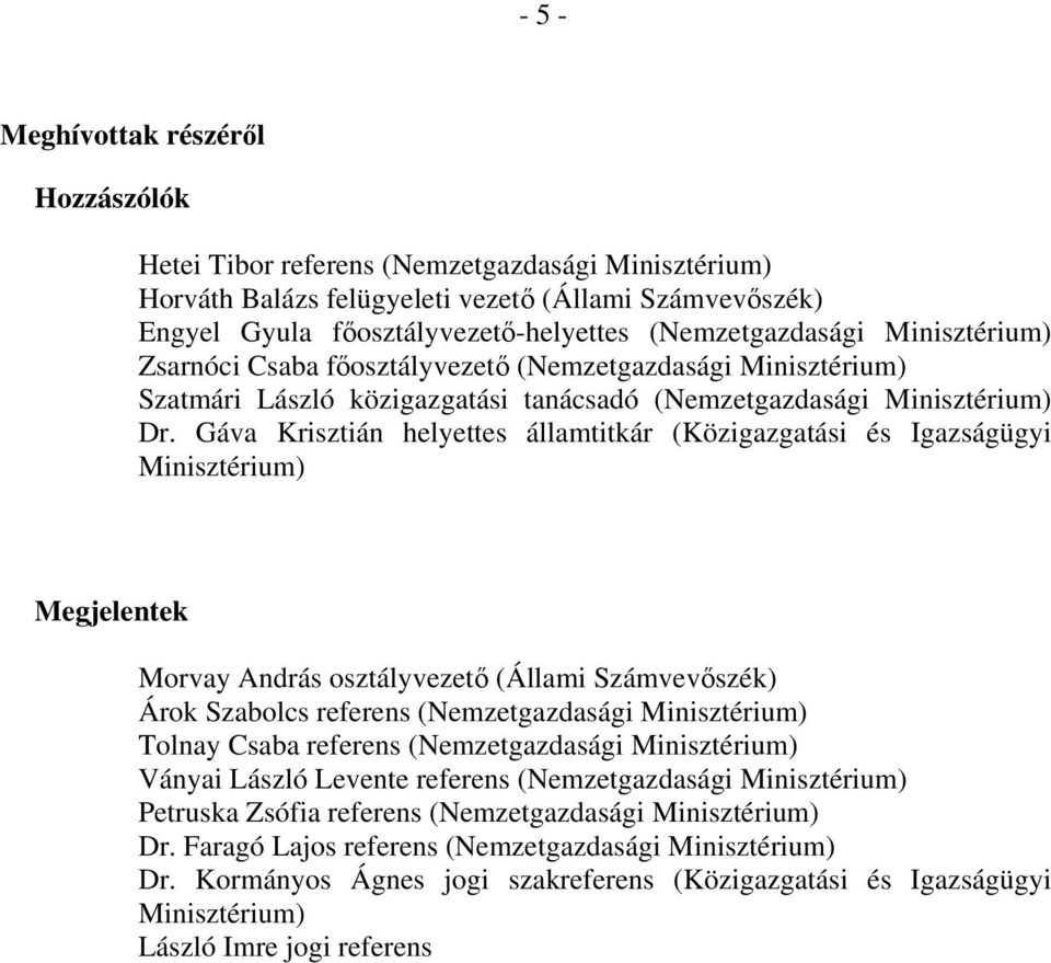 Gáva Krisztián helyettes államtitkár (Közigazgatási és Igazságügyi Minisztérium) Megjelentek Morvay András osztályvezető (Állami Számvevőszék) Árok Szabolcs referens (Nemzetgazdasági Minisztérium)