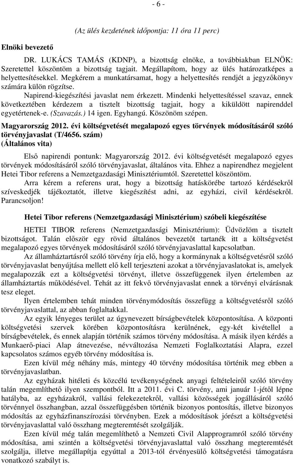 Napirend-kiegészítési javaslat nem érkezett. Mindenki helyettesítéssel szavaz, ennek következtében kérdezem a tisztelt bizottság tagjait, hogy a kiküldött napirenddel egyetértenek-e. (Szavazás.