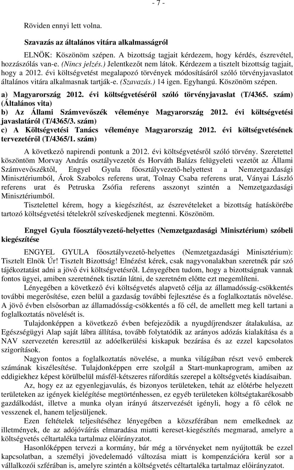 (Szavazás.) 14 igen. Egyhangú. Köszönöm szépen. a) Magyarország 2012. évi költségvetéséről szóló törvényjavaslat (T/4365. szám) b) Az Állami Számvevőszék véleménye Magyarország 2012.