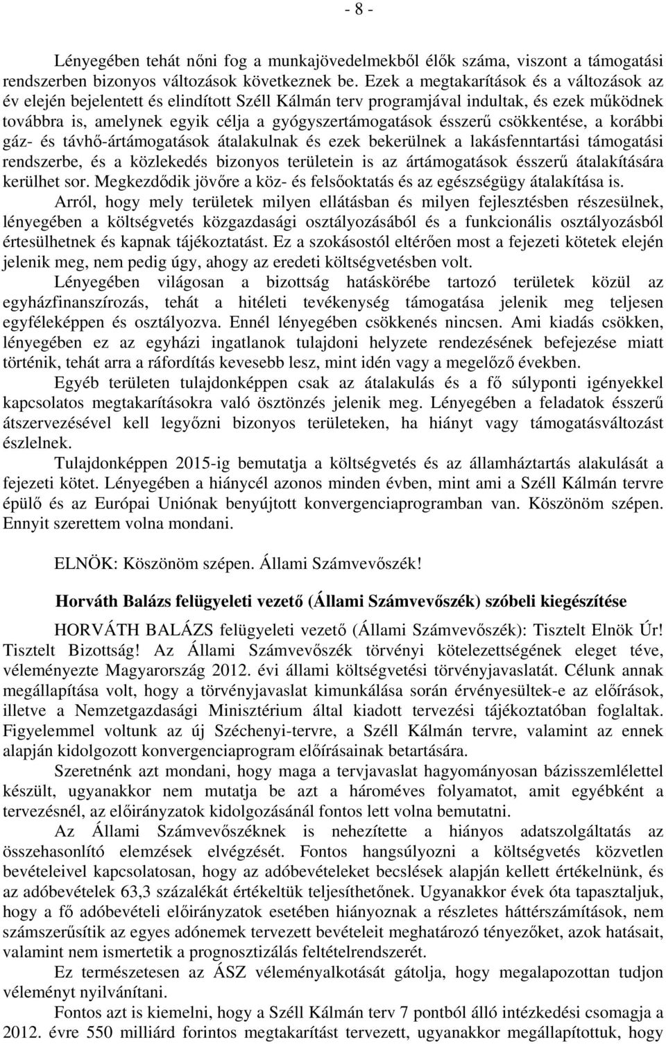 csökkentése, a korábbi gáz- és távhő-ártámogatások átalakulnak és ezek bekerülnek a lakásfenntartási támogatási rendszerbe, és a közlekedés bizonyos területein is az ártámogatások ésszerű