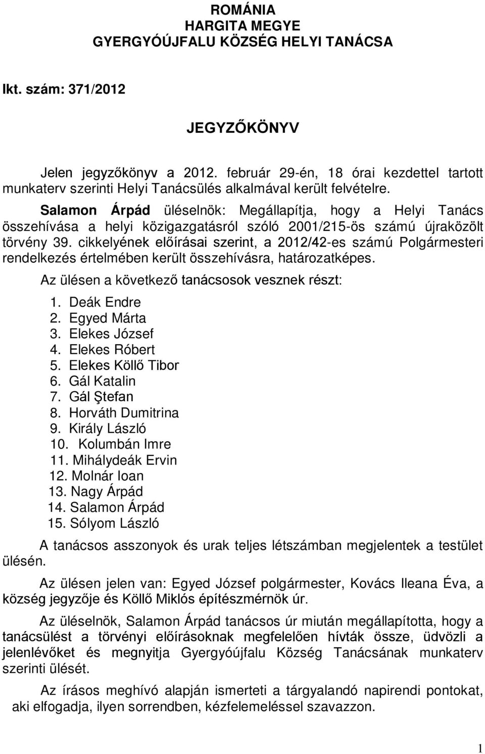 Salamon Árpád üléselnök: Megállapítja, hogy a Helyi Tanács összehívása a helyi közigazgatásról szóló 2001/215-ös számú újraközölt törvény 39.
