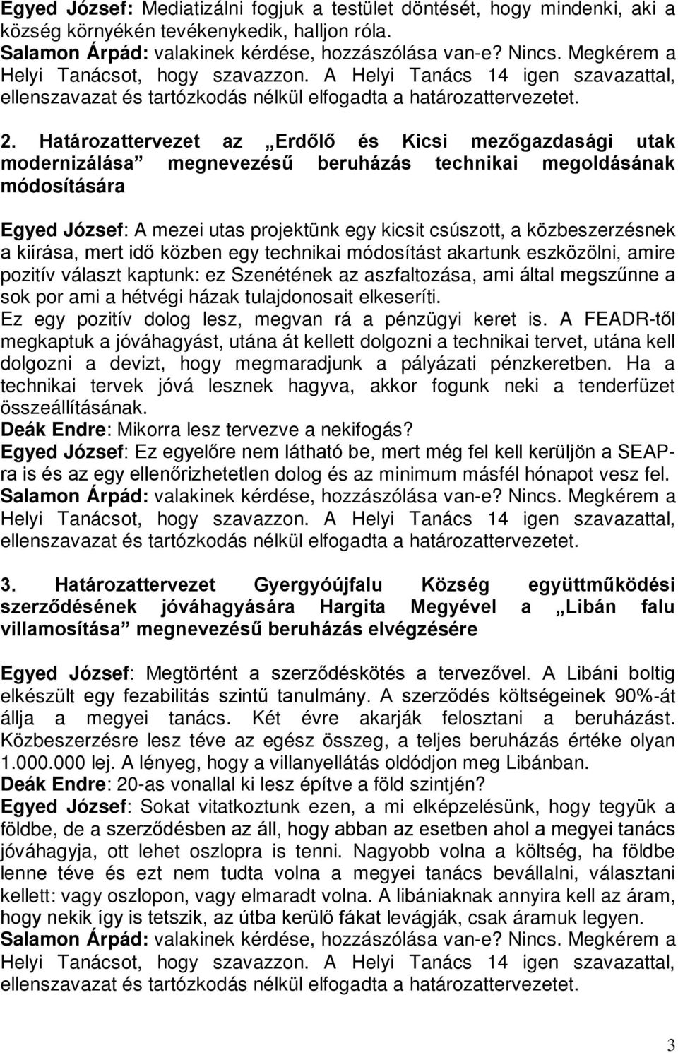 közbeszerzésnek a kiírása, mert idő közben egy technikai módosítást akartunk eszközölni, amire pozitív választ kaptunk: ez Szenétének az aszfaltozása, ami által megszűnne a sok por ami a hétvégi