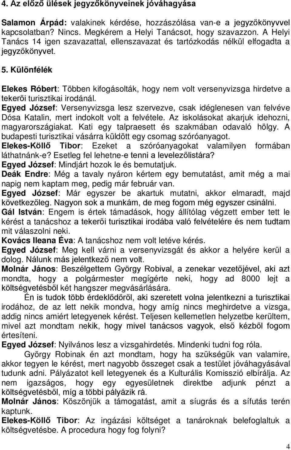 Különfélék Elekes Róbert: Többen kifogásolták, hogy nem volt versenyvizsga hirdetve a tekerői turisztikai irodánál.