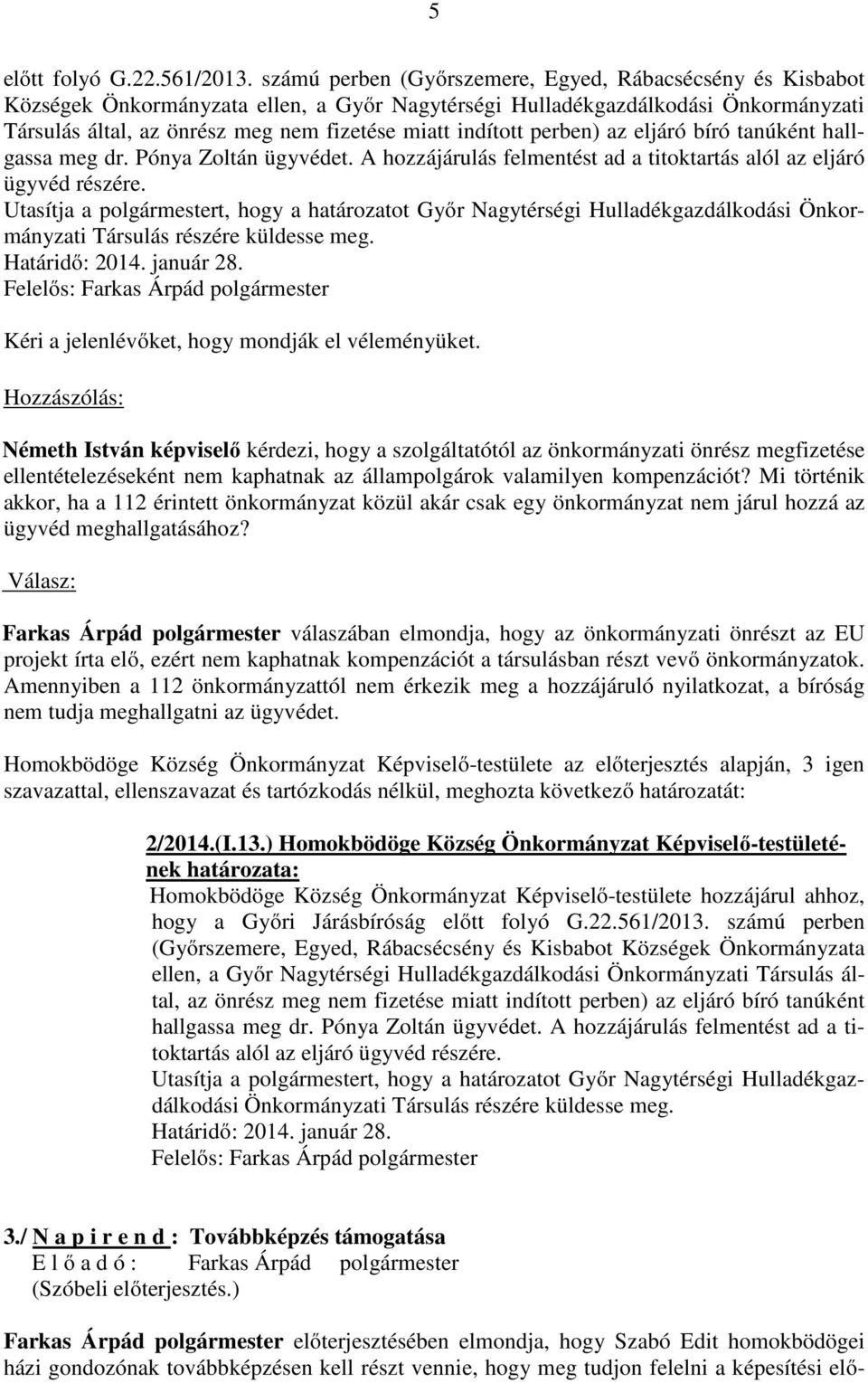 indított perben) az eljáró bíró tanúként hallgassa meg dr. Pónya Zoltán ügyvédet. A hozzájárulás felmentést ad a titoktartás alól az eljáró ügyvéd részére.