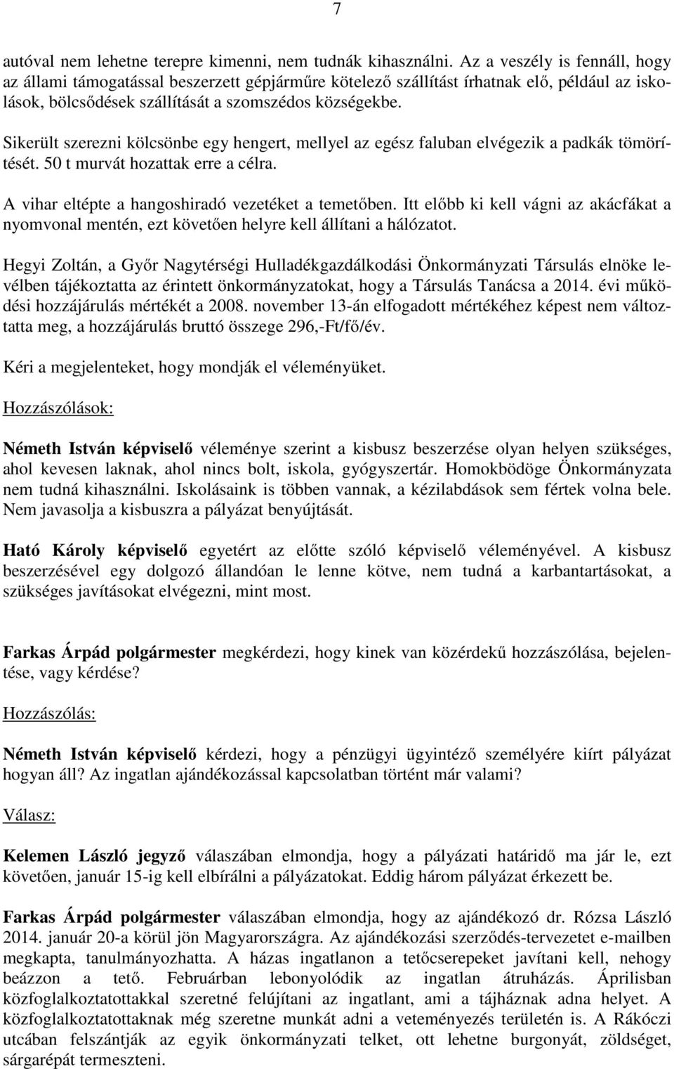 Sikerült szerezni kölcsönbe egy hengert, mellyel az egész faluban elvégezik a padkák tömörítését. 50 t murvát hozattak erre a célra. A vihar eltépte a hangoshiradó vezetéket a temetőben.