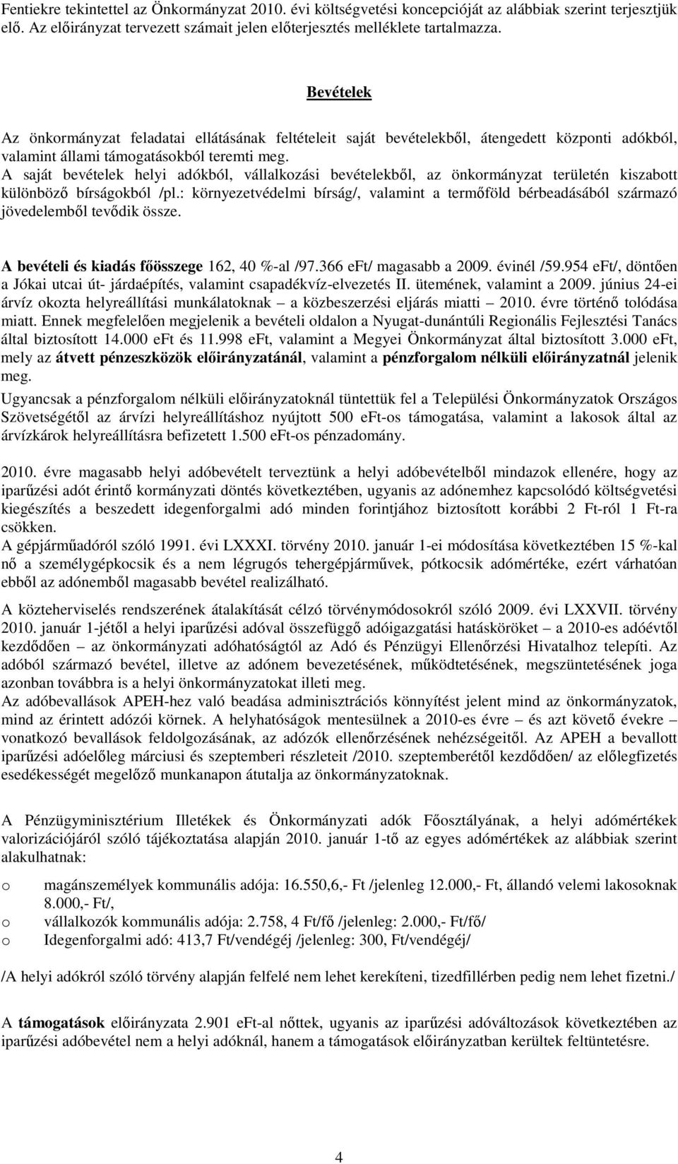 A saját bevételek helyi adókból, vállalkzási bevételekből, az önkrmányzat területén kiszabtt különböző bírságkból /pl.