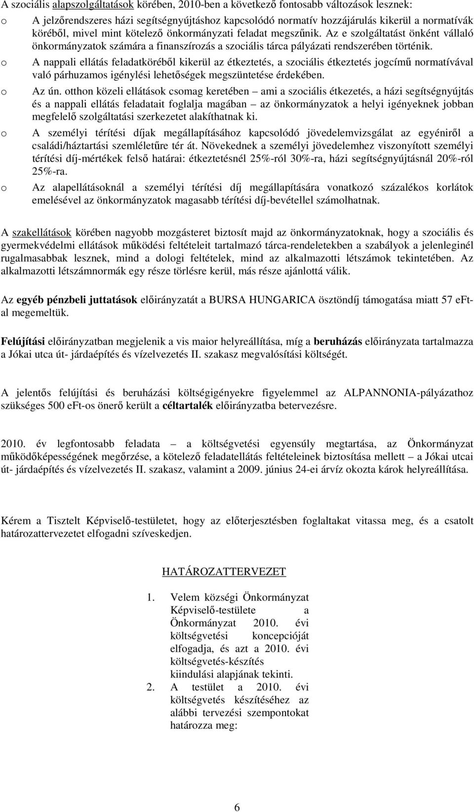 A nappali ellátás feladatköréből kikerül az étkeztetés, a szciális étkeztetés jgcímű nrmatívával való párhuzams igénylési lehetőségek megszüntetése érdekében. Az ún.