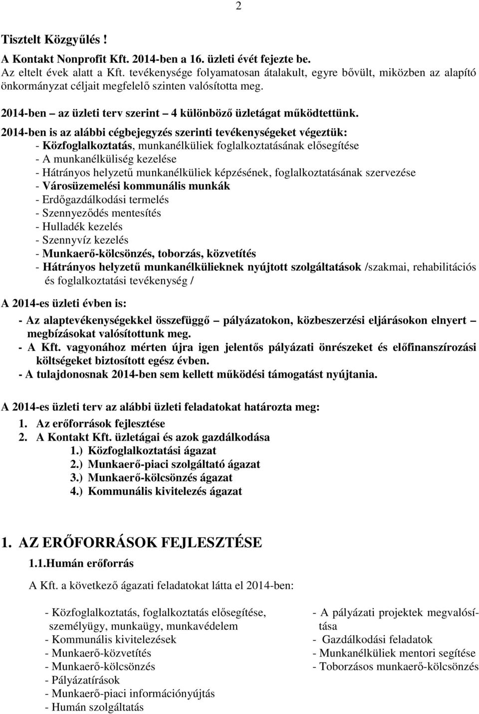 2014-ben is az alábbi cégbejegyzés szerinti tevékenységeket végeztük: - Közfoglalkoztatás, munkanélküliek foglalkoztatásának elősegítése - A munkanélküliség kezelése - Hátrányos helyzetű