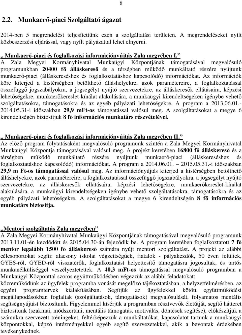 A Munkaügyi Központjának támogatásával megvalósuló programunkban 20400 fő álláskereső és a térségben működő munkáltató részére nyújtunk munkaerő-piaci (álláskereséshez és foglalkoztatáshoz