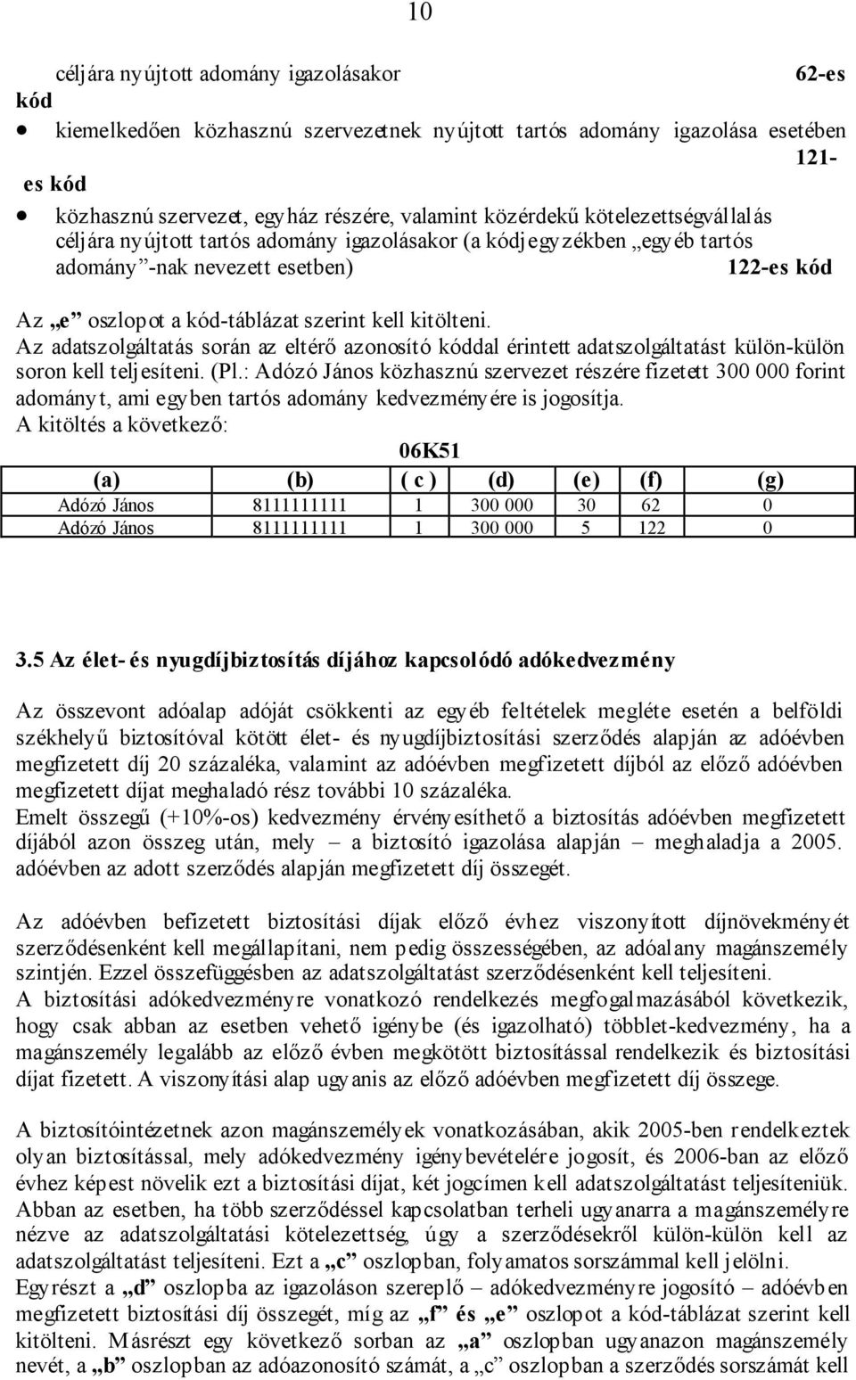 Az adatszolgáltatás során az eltérő azonosító kóddal érintett adatszolgáltatást külön-külön soron kell teljesíteni. (Pl.